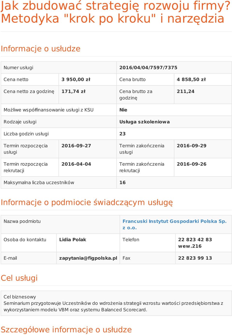 211,24 Możliwe współfinansowanie usługi z KSU Rodzaje usługi Nie Usługa szkoleniowa Liczba godzin usługi 23 Termin rozpoczęcia usługi Termin rozpoczęcia rekrutacji 2016-09-27 Termin zakończenia