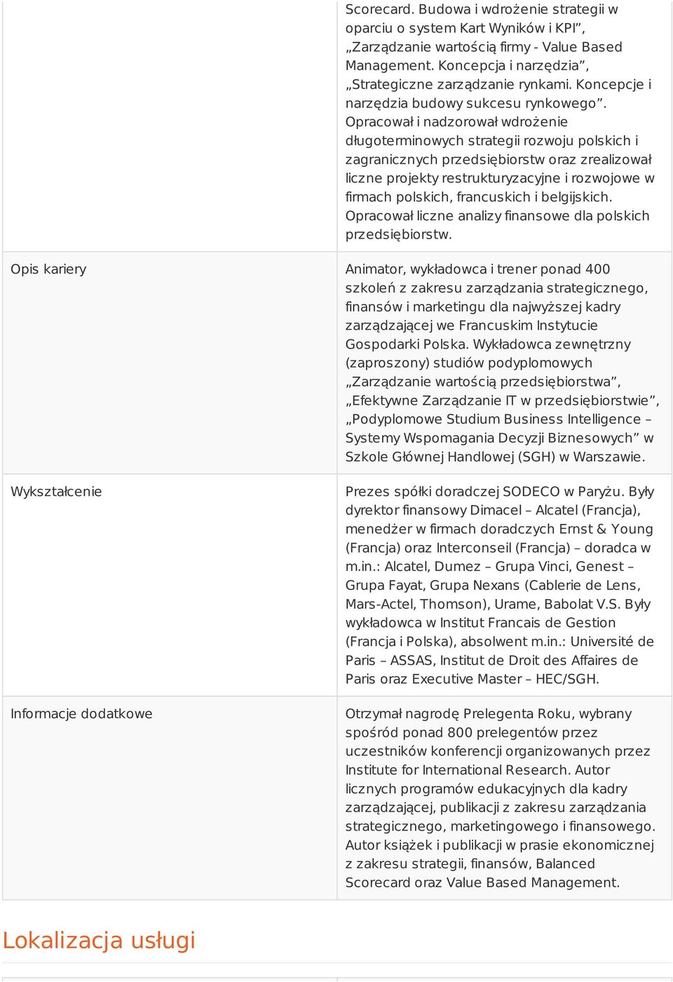 Opracował i nadzorował wdrożenie długoterminowych strategii rozwoju polskich i zagranicznych przedsiębiorstw oraz zrealizował liczne projekty restrukturyzacyjne i rozwojowe w firmach polskich,