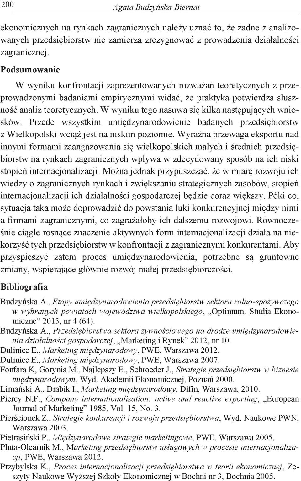 W wyniku tego nasuwa się kilka następujących wniosków. Przede wszystkim umiędzynarodowienie badanych przedsiębiorstw z Wielkopolski wciąż jest na niskim poziomie.