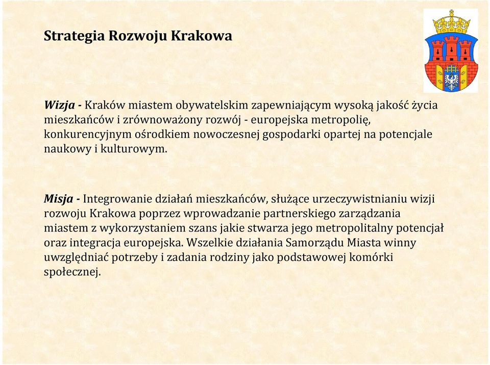 Misja - Integrowanie działań mieszkańców, służące urzeczywistnianiu wizji rozwoju Krakowa poprzez wprowadzanie partnerskiego zarządzania miastem z