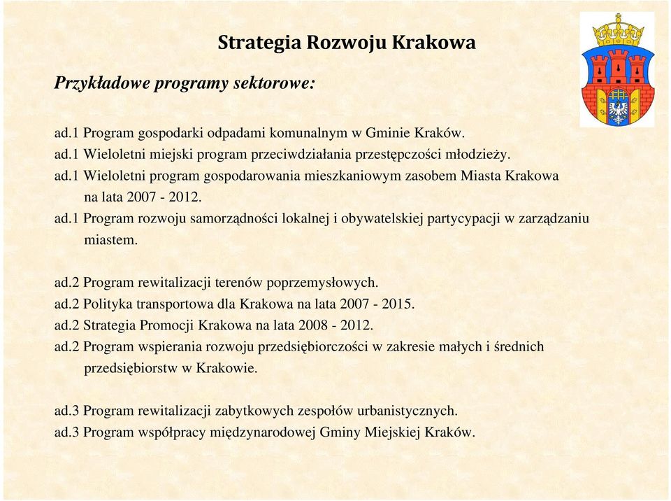 ad.2 Polityka transportowa dla Krakowa na lata 2007-2015. ad.2 Strategia Promocji Krakowa na lata 2008-2012. ad.2 Program wspierania rozwoju przedsiębiorczości w zakresie małych i średnich przedsiębiorstw w Krakowie.