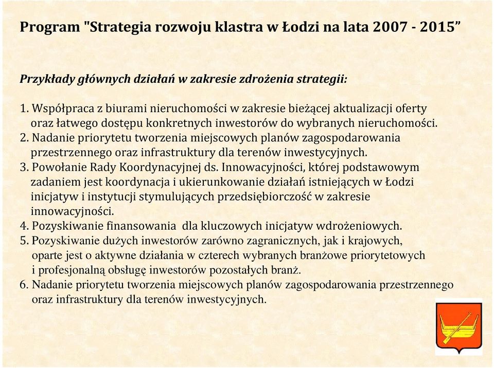 Nadanie priorytetu tworzenia miejscowych planów zagospodarowania przestrzennego oraz infrastruktury dla terenów inwestycyjnych. 3. Powołanie Rady Koordynacyjnej ds.