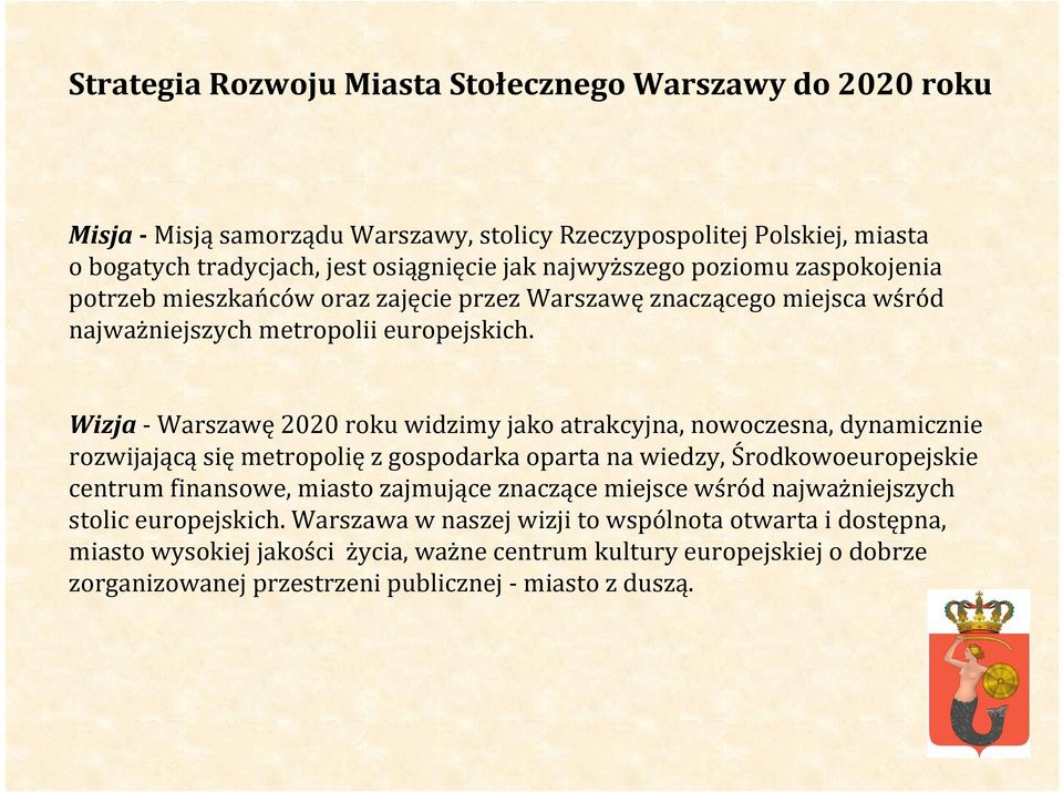 Wizja - Warszawę 2020 roku widzimy jako atrakcyjna, nowoczesna, dynamicznie rozwijającą się metropolię z gospodarka oparta na wiedzy, Środkowoeuropejskie centrum finansowe, miasto zajmujące