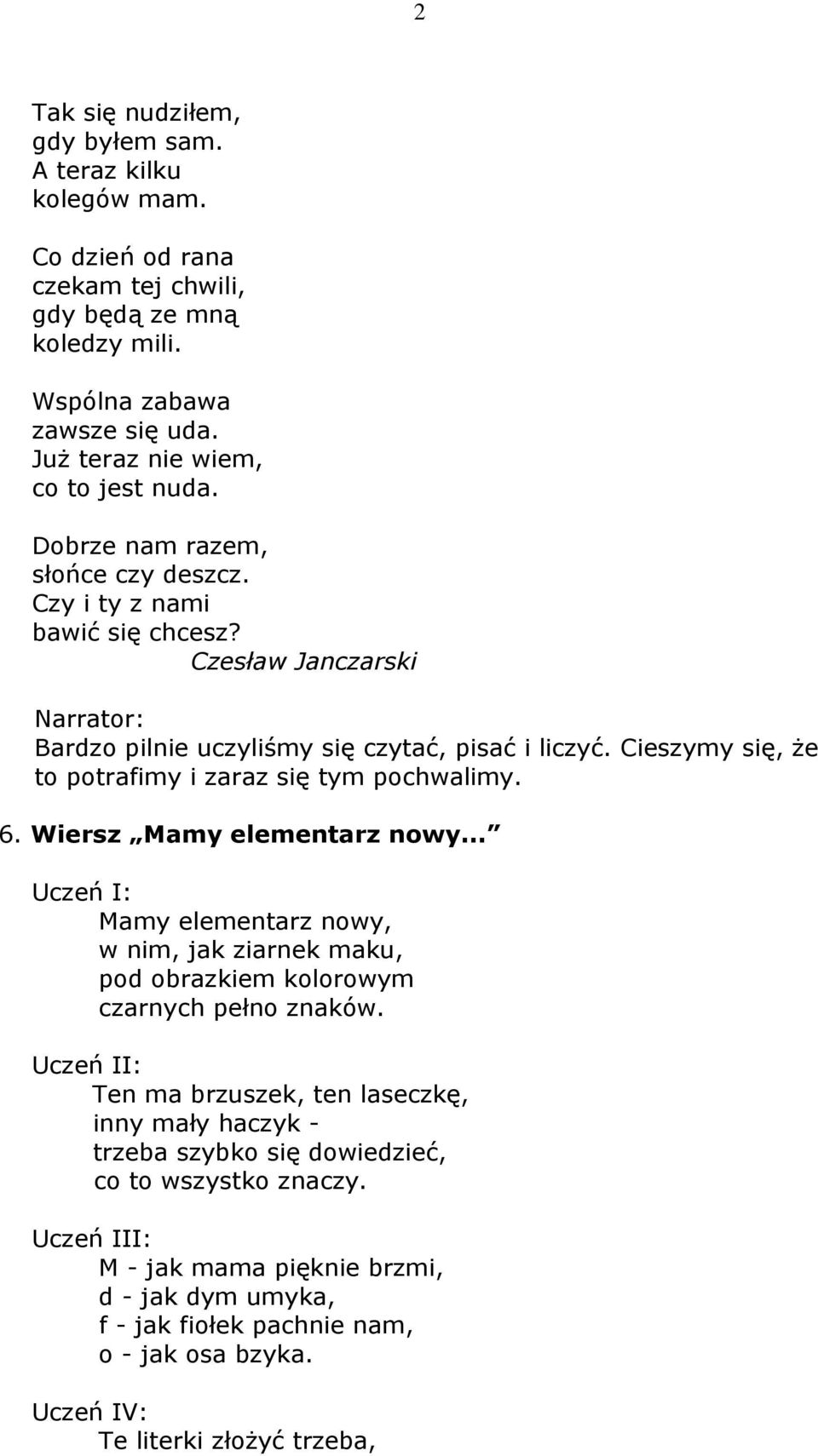 Cieszymy się, że to potrafimy i zaraz się tym pochwalimy. 6. Wiersz Mamy elementarz nowy... Uczeń I: Mamy elementarz nowy, w nim, jak ziarnek maku, pod obrazkiem kolorowym czarnych pełno znaków.