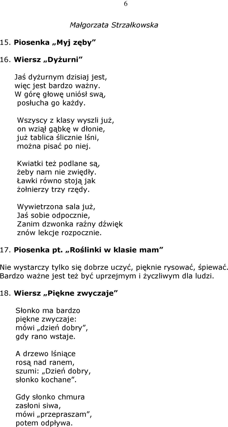 Ławki równo stoją jak żołnierzy trzy rzędy. Wywietrzona sala już, Jaś sobie odpocznie, Zanim dzwonka raźny dźwięk znów lekcje rozpocznie. 17. Piosenka pt.