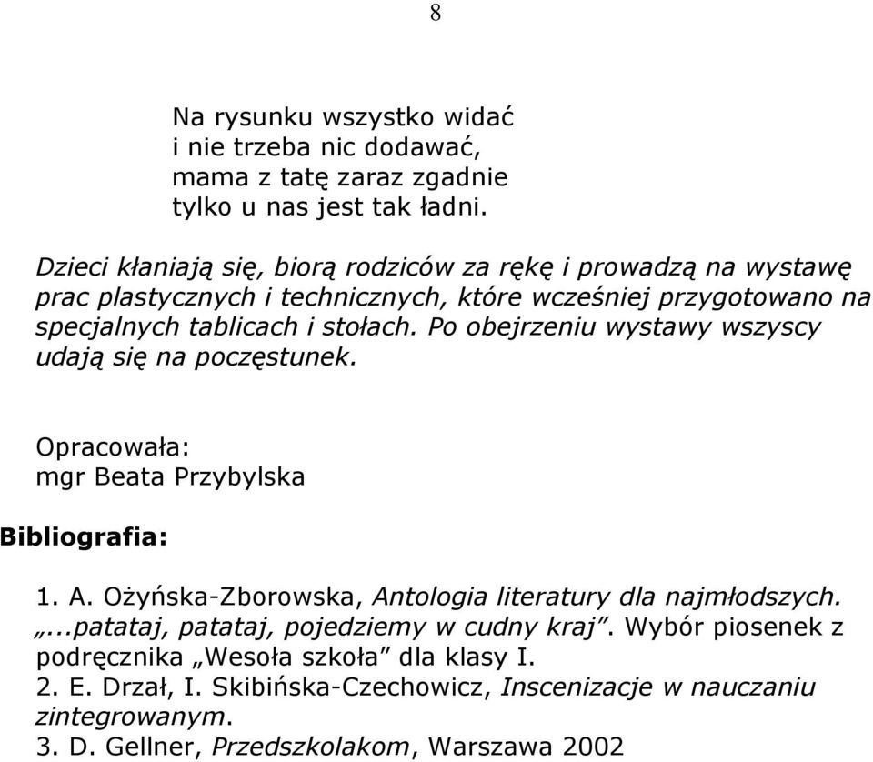 Po obejrzeniu wystawy wszyscy udają się na poczęstunek. Opracowała: mgr Beata Przybylska Bibliografia: 1. A. Ożyńska-Zborowska, Antologia literatury dla najmłodszych.