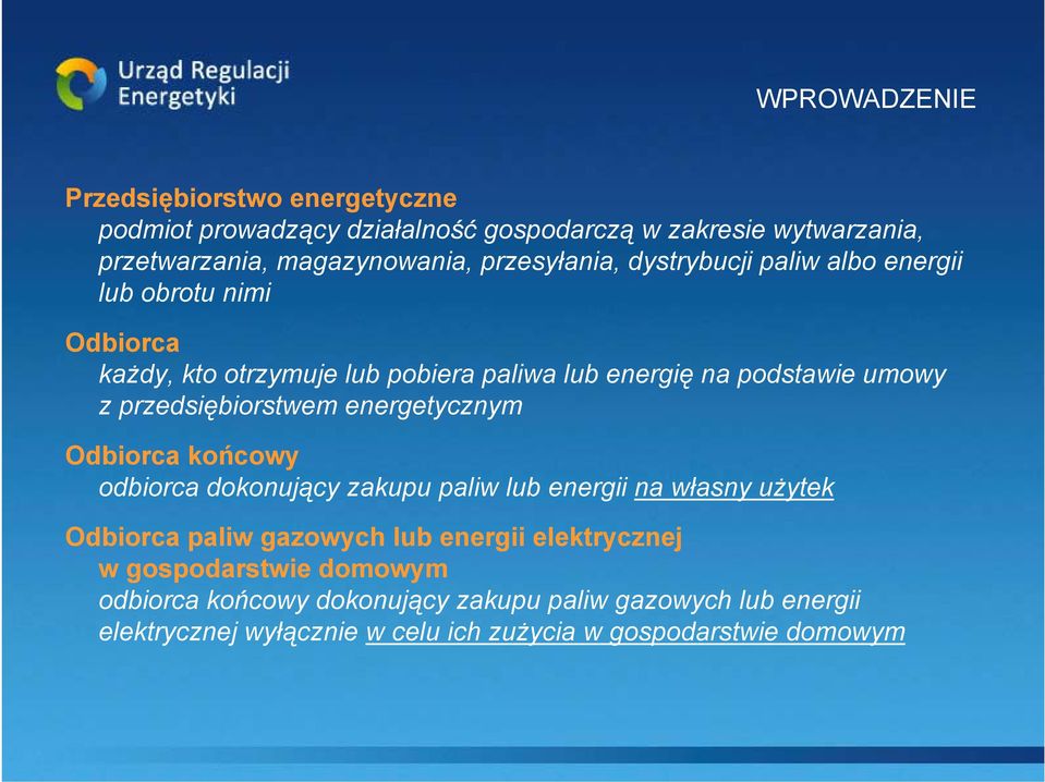 przedsiębiorstwem energetycznym Odbiorca końcowy odbiorca dokonujący zakupu paliw lub energii na własny użytek Odbiorca paliw gazowych lub energii