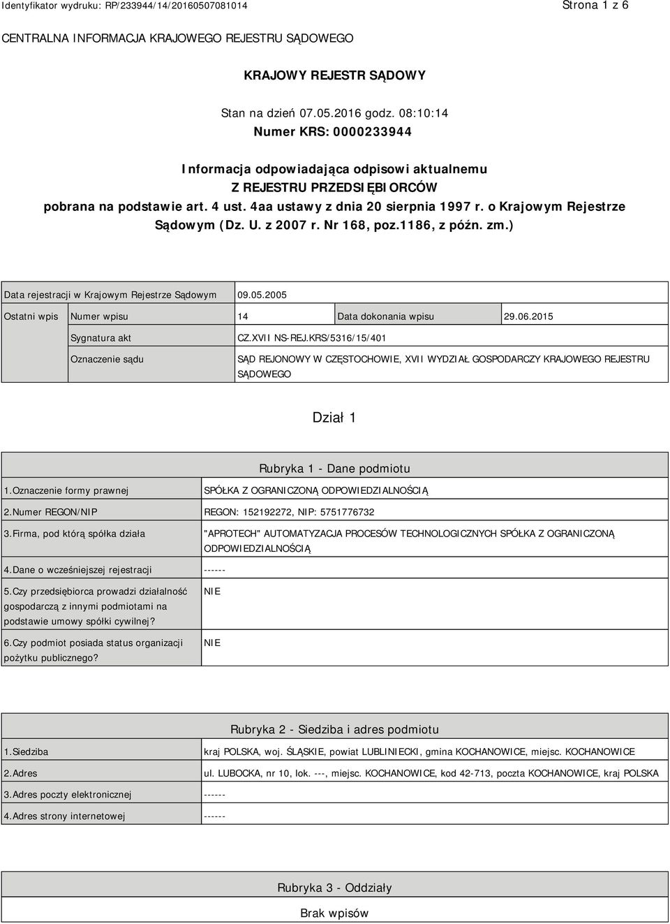 o Krajowym Rejestrze Sądowym (Dz. U. z 2007 r. Nr 168, poz.1186, z późn. zm.) Data rejestracji w Krajowym Rejestrze Sądowym 09.05.2005 Ostatni wpis Numer wpisu 14 Data dokonania wpisu 29.06.