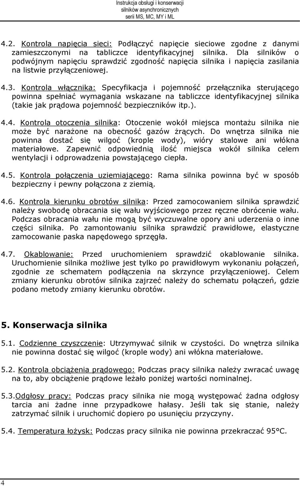 Kontrola włącznika: Specyfikacja i pojemność przełącznika sterującego powinna spełniać wymagania wskazane na tabliczce identyfikacyjnej silnika (takie jak prądowa pojemność bezpieczników itp.). 4.