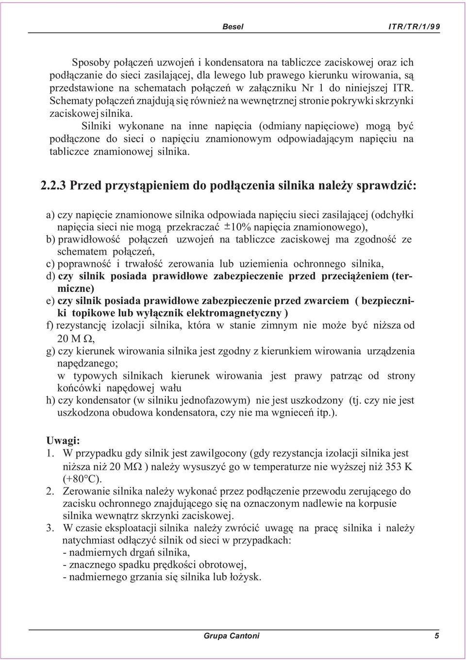 Silniki wykonane na inne napiêcia (odmiany napiêciowe) mog¹ byæ pod³¹czone do sieci o napiêciu znamionowym odpowiadaj¹cym napiêciu na tabliczce znamionowej silnika. 2.