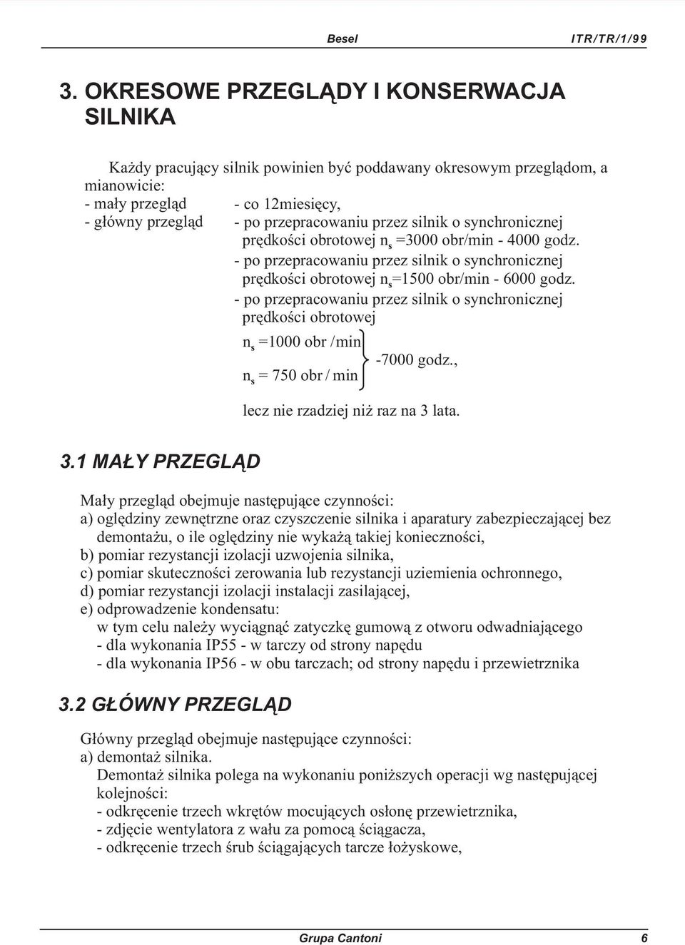 s - po przepracowaniu przez silnik o synchronicznej prêdkoœci obrotowej n =1000 obr / min s n = 750 obr / min s -7000 godz., lecz nie rzadziej ni raz na 3 