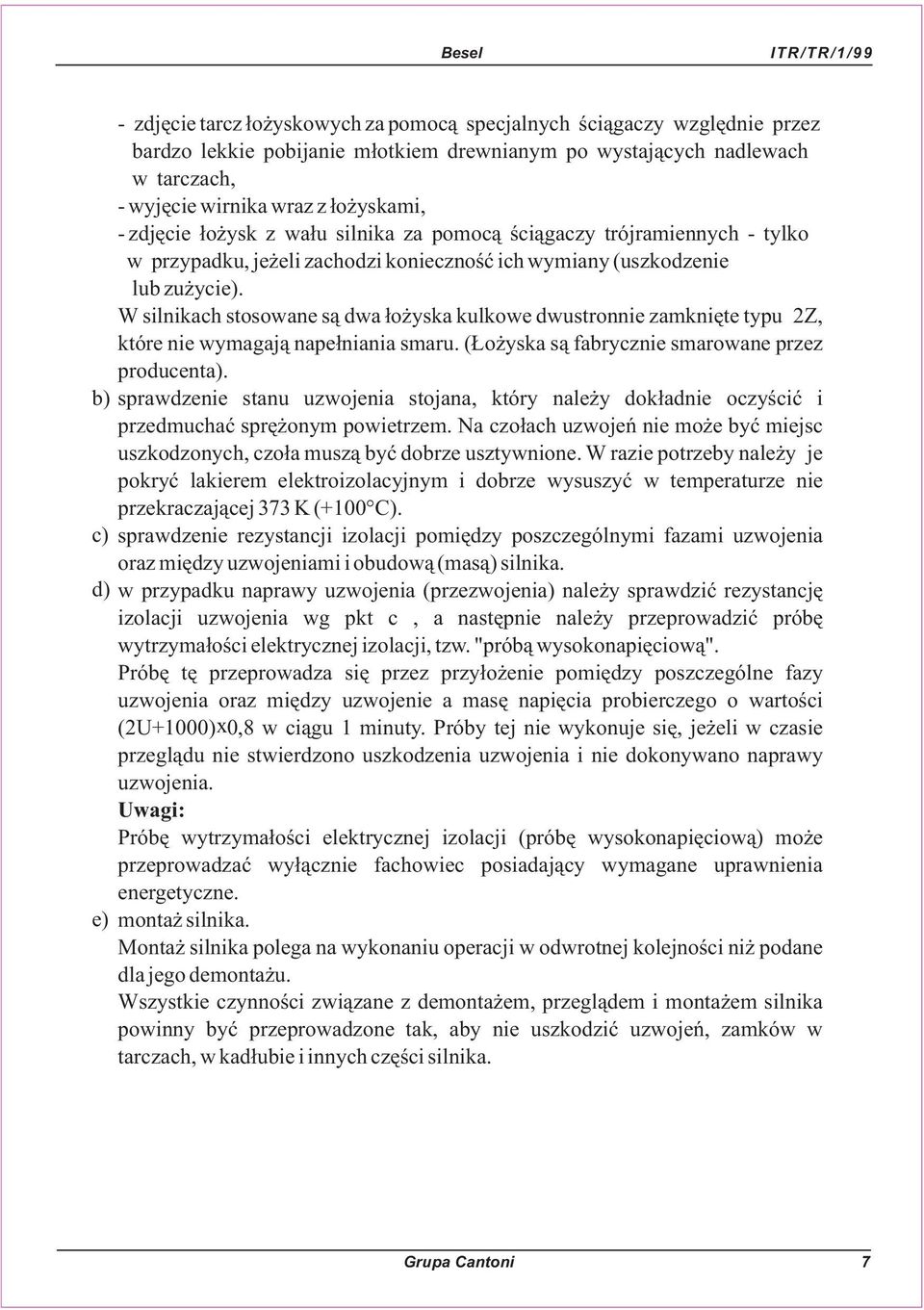 W silnikach stosowane s¹ dwa ³o yska kulkowe dwustronnie zamkniête typu 2Z, które nie wymagaj¹ nape³niania smaru. ( o yska s¹ fabrycznie smarowane przez producenta).