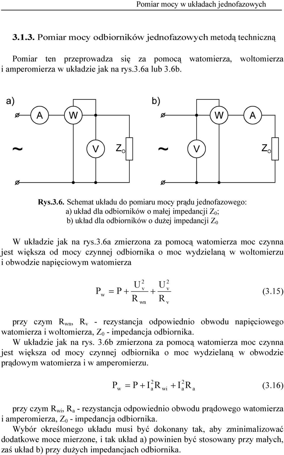 15) R R wn v przy czym R wn, R v - rezystancja odpowiednio obwodu napięciowego watomierza i woltomierza, Z 0 - impedancja odbiornika. W układzie jak na rys. 3.