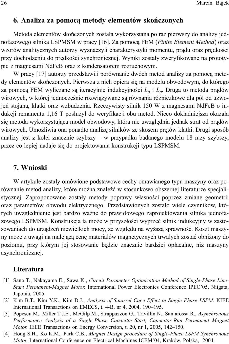Wyniki zosta³y zweryfikowane na prototypie z magnesami NdFeB oraz z kondensatorem rozruchowym. W pracy [17] autorzy przedstawili porównanie dwóch metod analizy za pomoc¹ metody elementów skoñczonych.