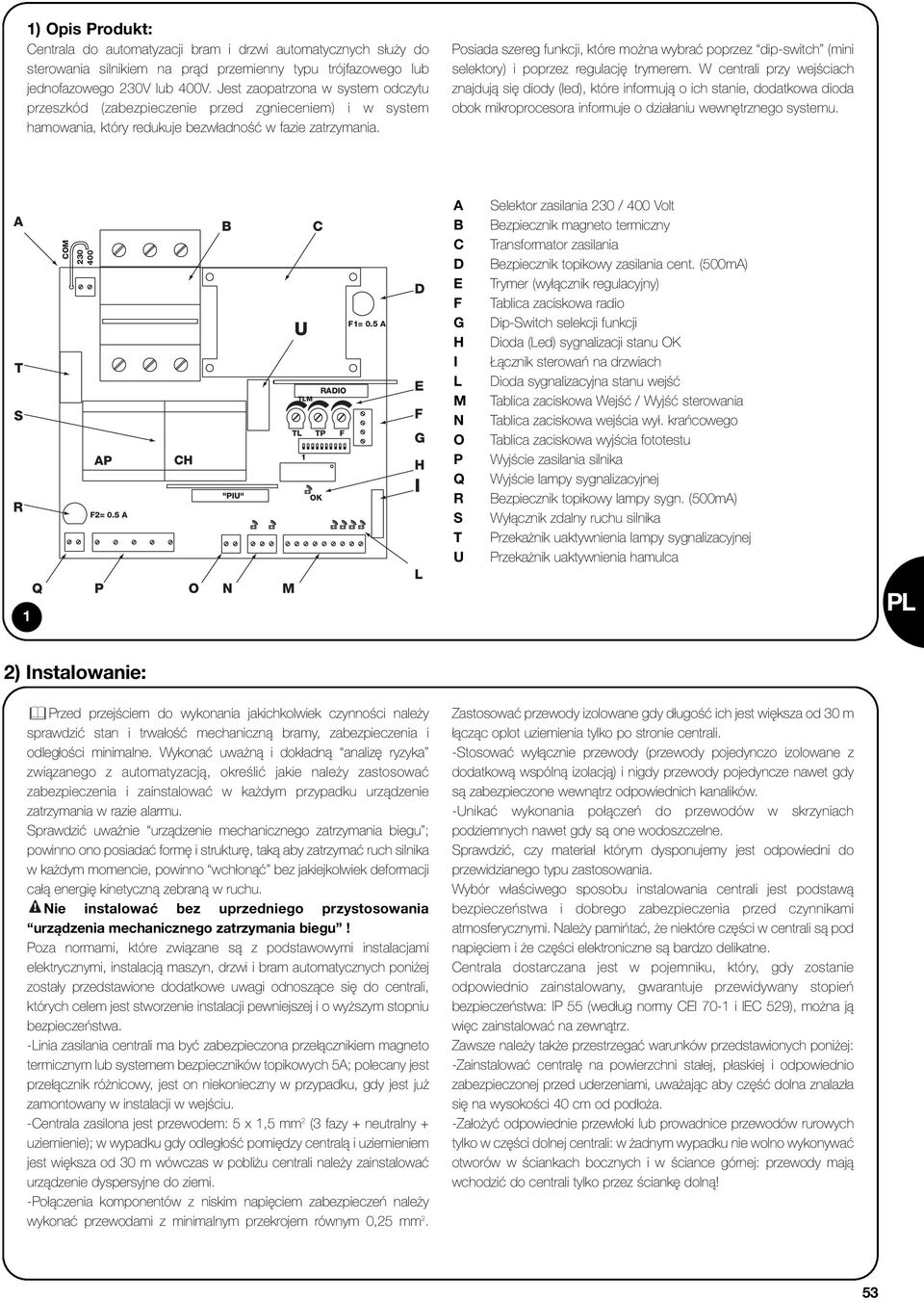 Posiada szereg funkcji, które można wybrać poprzez dip-switch (mini selektory) i poprzez regulację trymerem.