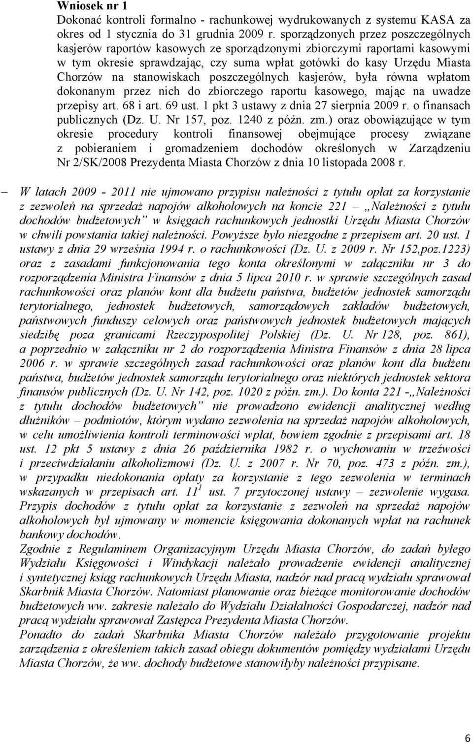 stanowiskach poszczególnych kasjerów, była równa wpłatom dokonanym przez nich do zbiorczego raportu kasowego, mając na uwadze przepisy art. 68 i art. 69 ust. 1 pkt 3 ustawy z dnia 27 sierpnia 2009 r.