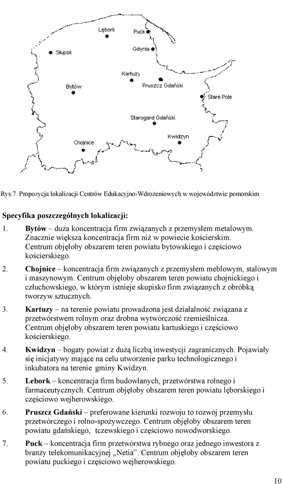 Chojnice koncentracja firm związanych z przemysłem meblowym, stalowym i maszynowym.