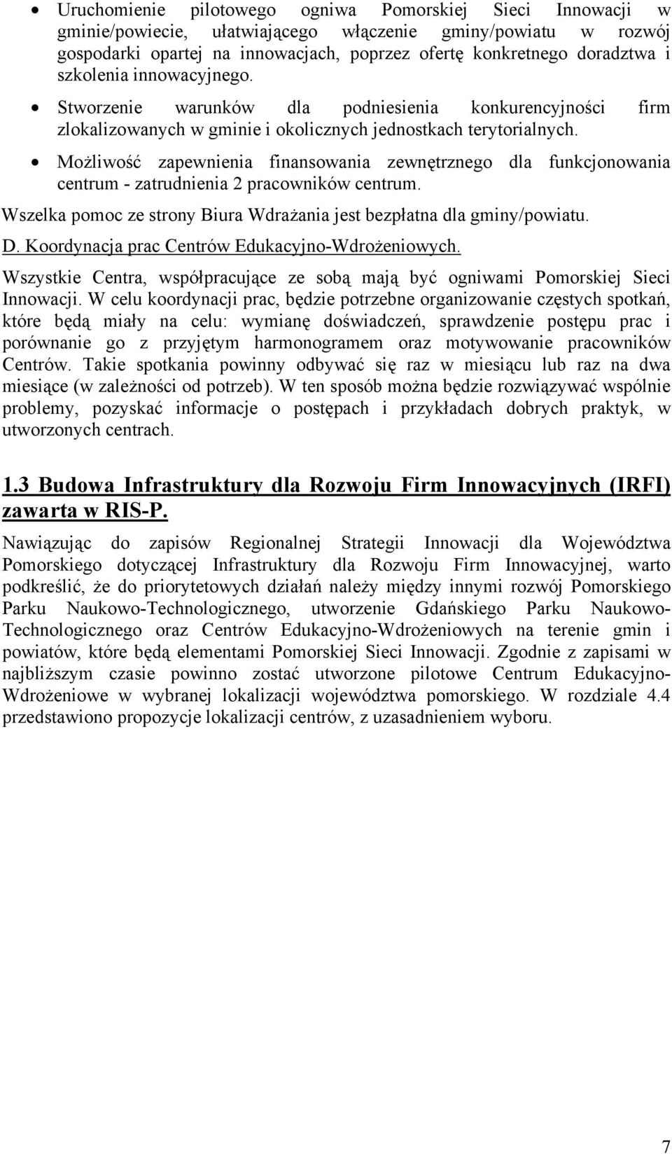 Możliwość zapewnienia finansowania zewnętrznego dla funkcjonowania centrum - zatrudnienia 2 pracowników centrum. Wszelka pomoc ze strony Biura Wdrażania jest bezpłatna dla gminy/powiatu. D.