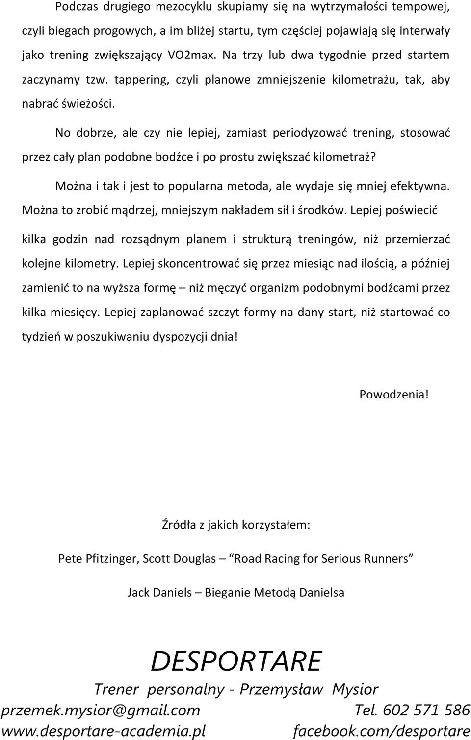 No dobrze, ale czy nie lepiej, zamiast periodyzować trening, stosować przez cały plan podobne bodźce i po prostu zwiększać kilometraż?