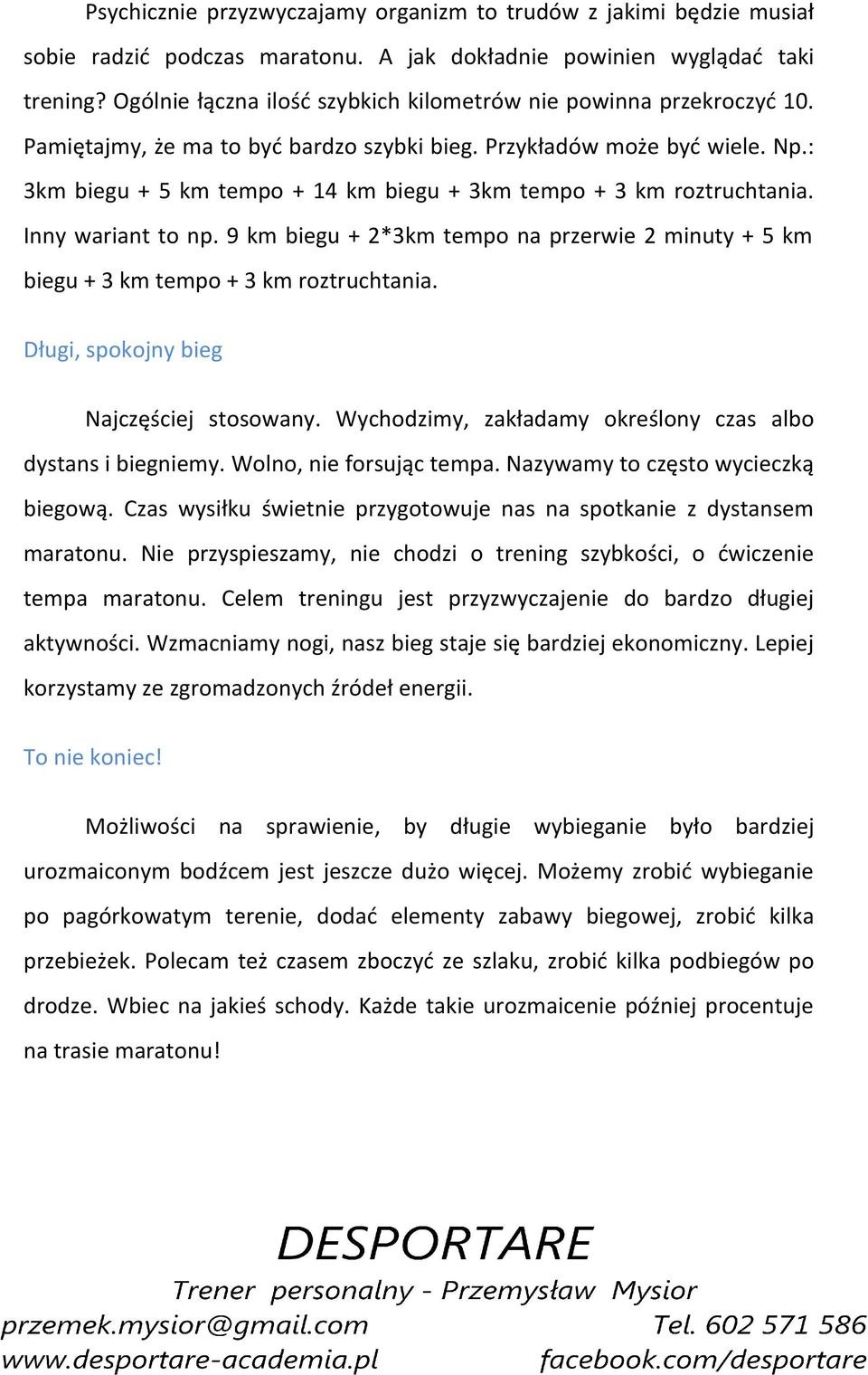 : 3km biegu + 5 km tempo + 14 km biegu + 3km tempo + 3 km roztruchtania. Inny wariant to np. 9 km biegu + 2*3km tempo na przerwie 2 minuty + 5 km biegu + 3 km tempo + 3 km roztruchtania.