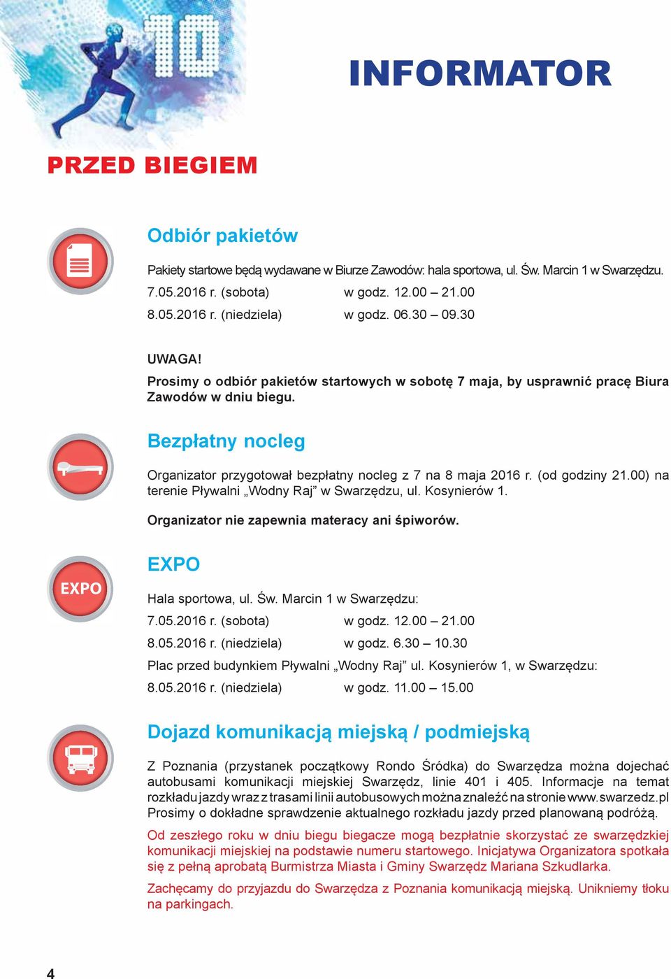 (od godziny 21.00) na terenie Pływalni Wodny Raj w Swarzędzu, ul. Kosynierów 1. Organizator nie zapewnia materacy ani śpiworów. EXPO EXPO Hala sportowa, ul. Św. Marcin 1 w Swarzędzu: 7.05.2016 r.