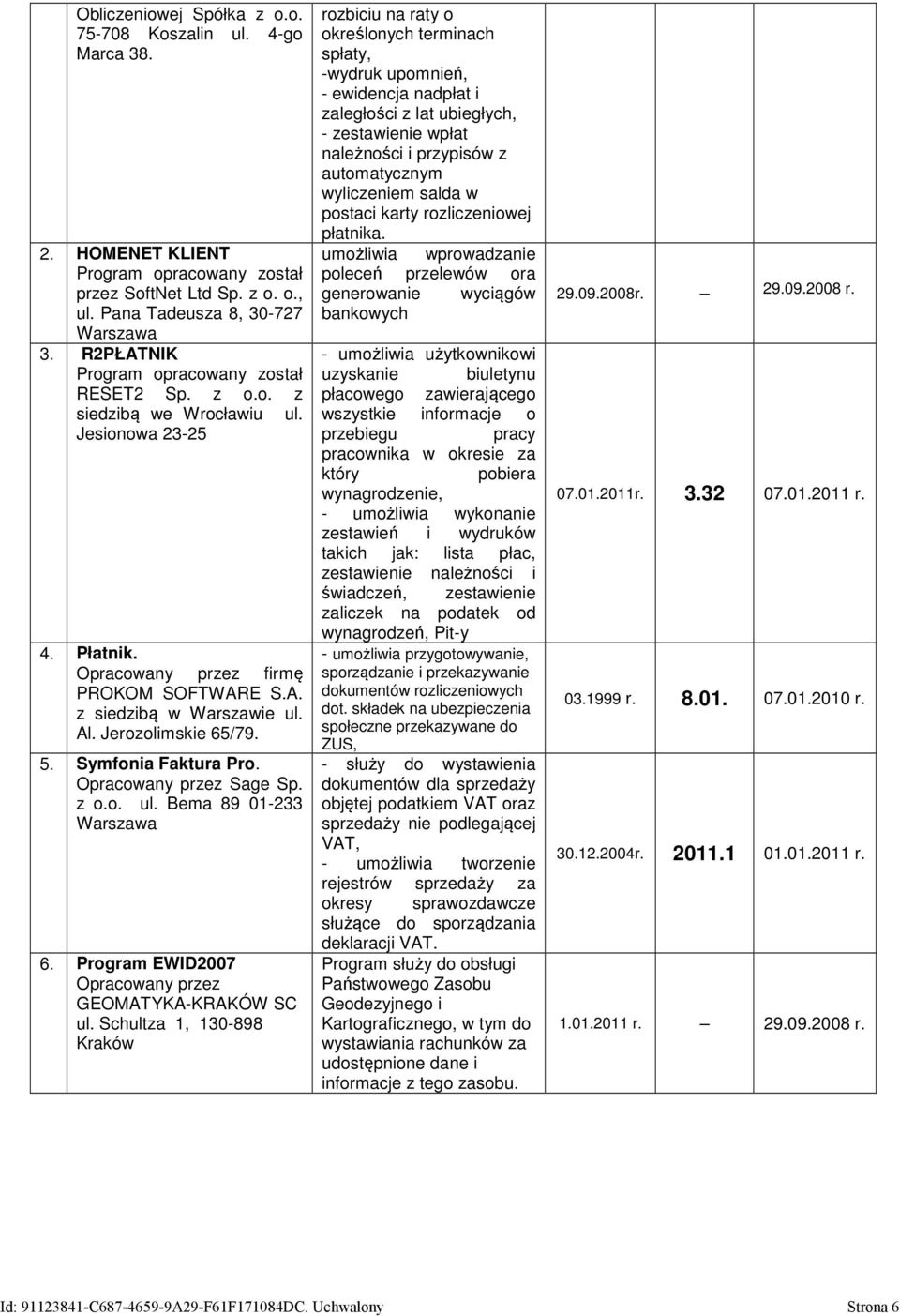 Jerozolimskie 65/79. 5. Symfonia Faktura Pro. Opracowany przez Sage Sp. z o.o. ul. Bema 89 01-233 Warszawa 6. Program EWID2007 Opracowany przez GEOMATYKA-KRAKÓW SC ul.