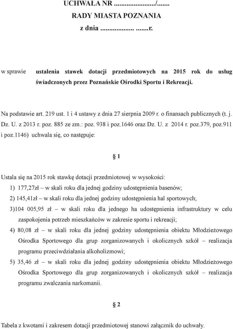 1146) uchwala si, co nastpuje: 1 Ustala si na 2015 rok stawk dotacji przedmiotowej w wysokoci: 1) 177,27zł w skali roku dla jednej godziny udostpnienia basenów; 2) 145,41zł w skali roku dla jednej