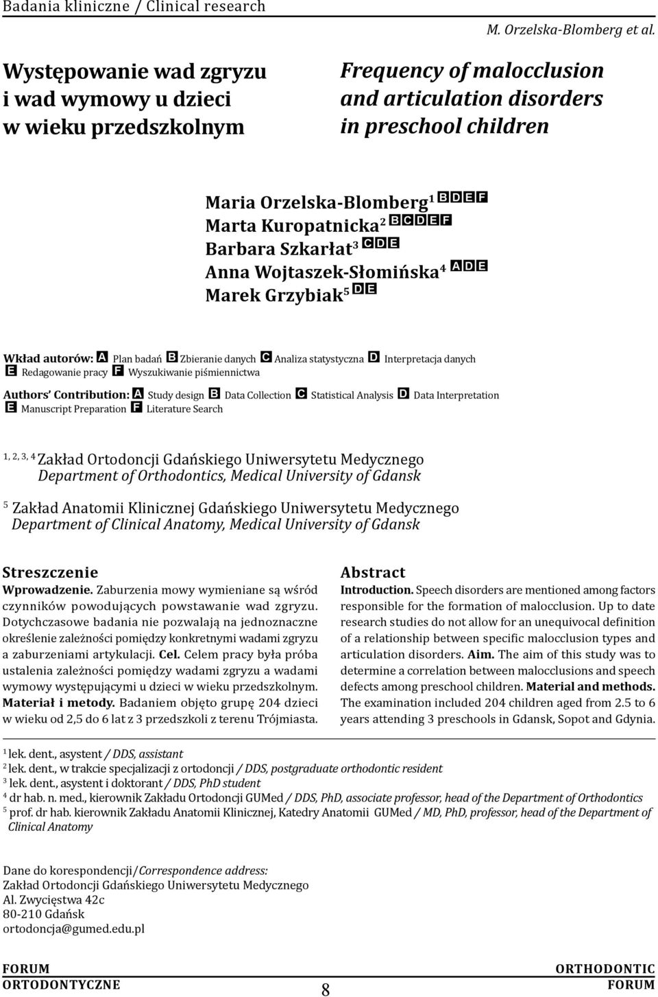 Marek Grzybiak 5 D E Wkład autorów: A Plan badań B Zbieranie danych C Analiza statystyczna D Interpretacja danych E Redagowanie pracy F Wyszukiwanie piśmiennictwa Authors Contribution: A Study design