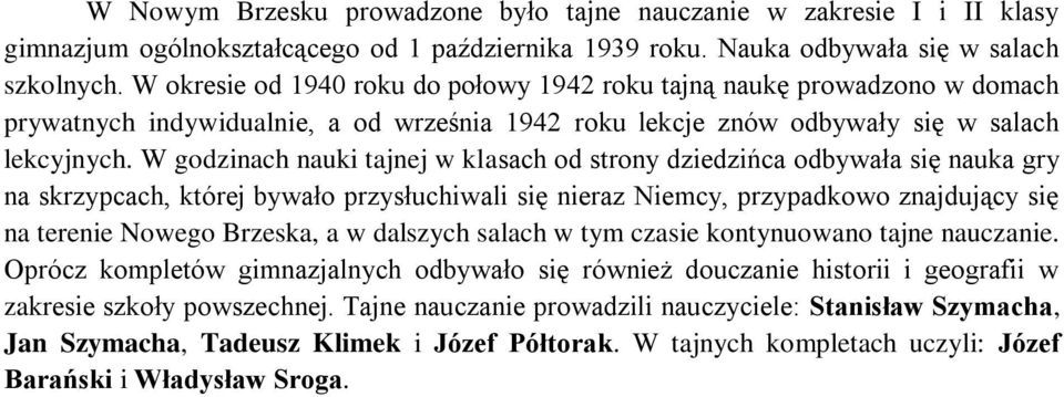 W godzinach nauki tajnej klasach od strony dziedzińca odbyała się nauka gry na skrzypcach, której byało przysłuchiali się nieraz Niemcy, przypadkoo znajdujący się na terenie Noego Brzeska, a dalszych