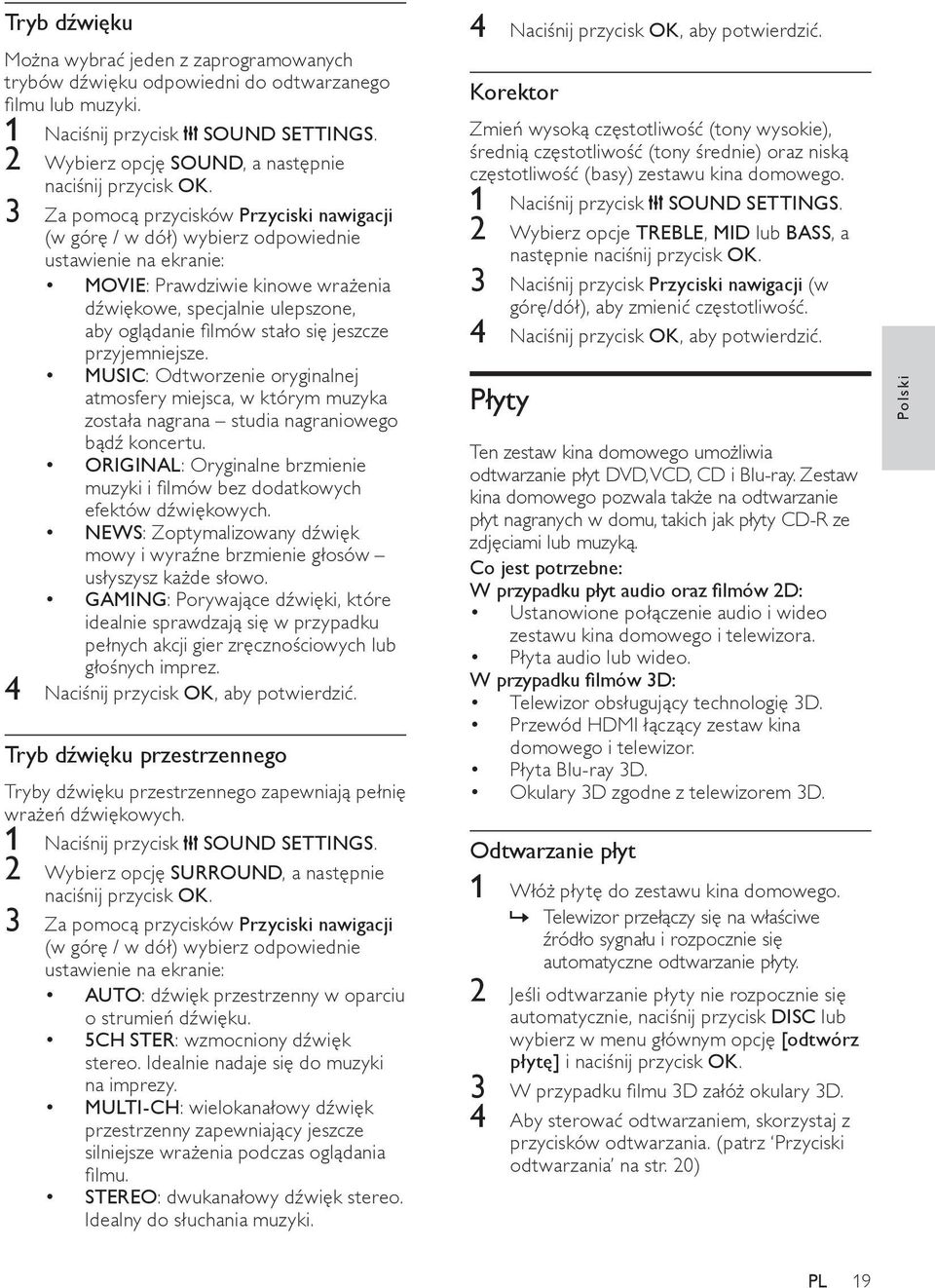 ulepszone, aby oglądanie filmów stało się jeszcze przyjemniejsze. MUSIC: Odtworzenie oryginalnej atmosfery miejsca, w którym muzyka została nagrana studia nagraniowego bądź koncertu.