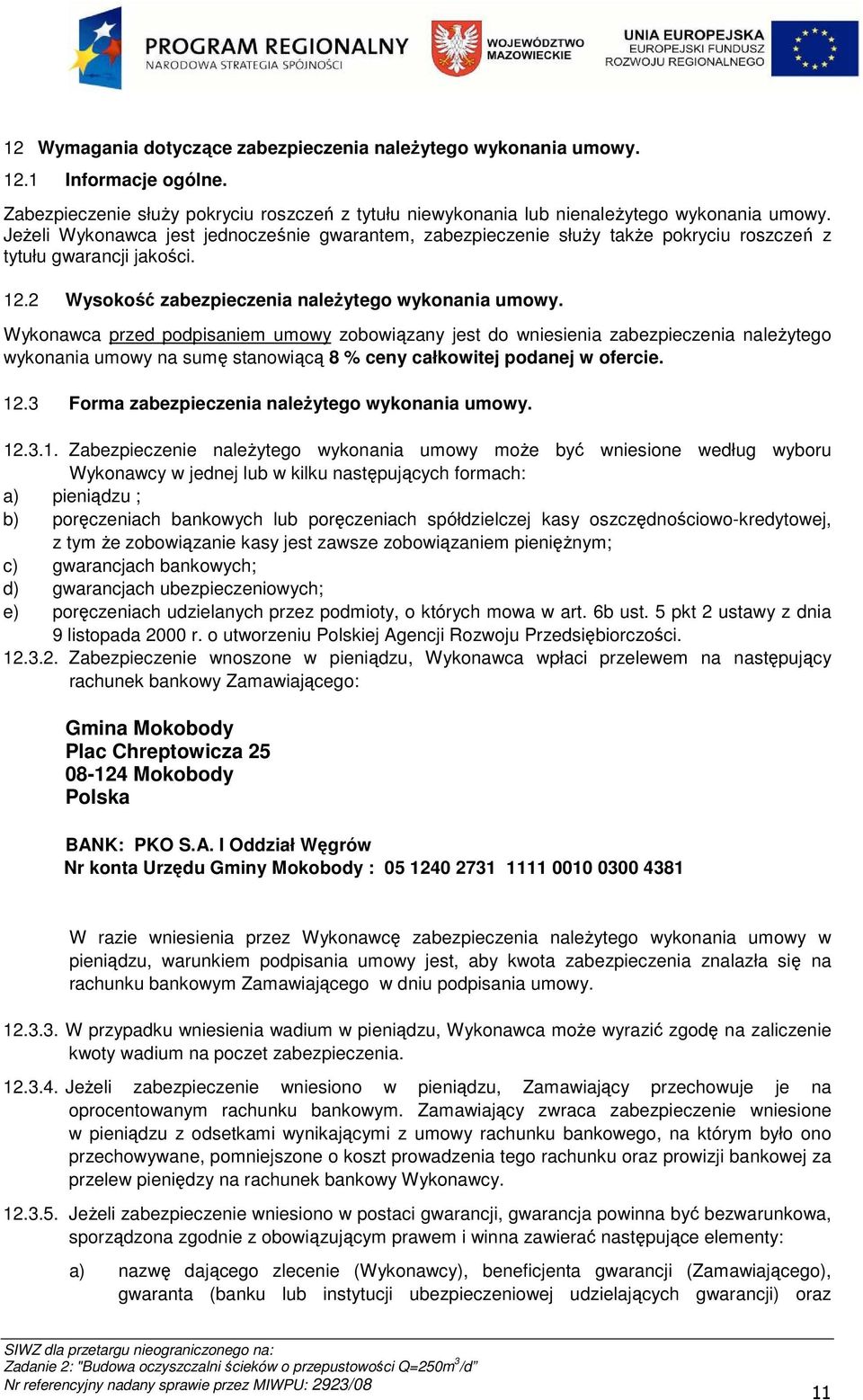 Wykonawca przed podpisaniem umowy zobowiązany jest do wniesienia zabezpieczenia należytego wykonania umowy na sumę stanowiącą 8 % ceny całkowitej podanej w ofercie. 12.