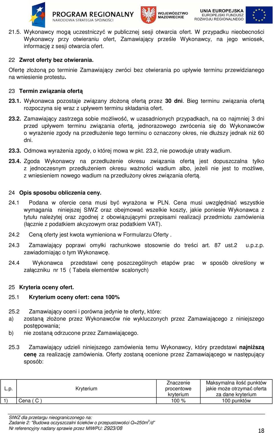 Ofertę złożoną po terminie Zamawiający zwróci bez otwierania po upływie terminu przewidzianego na wniesienie protestu. 23 Termin związania ofertą 23.1.