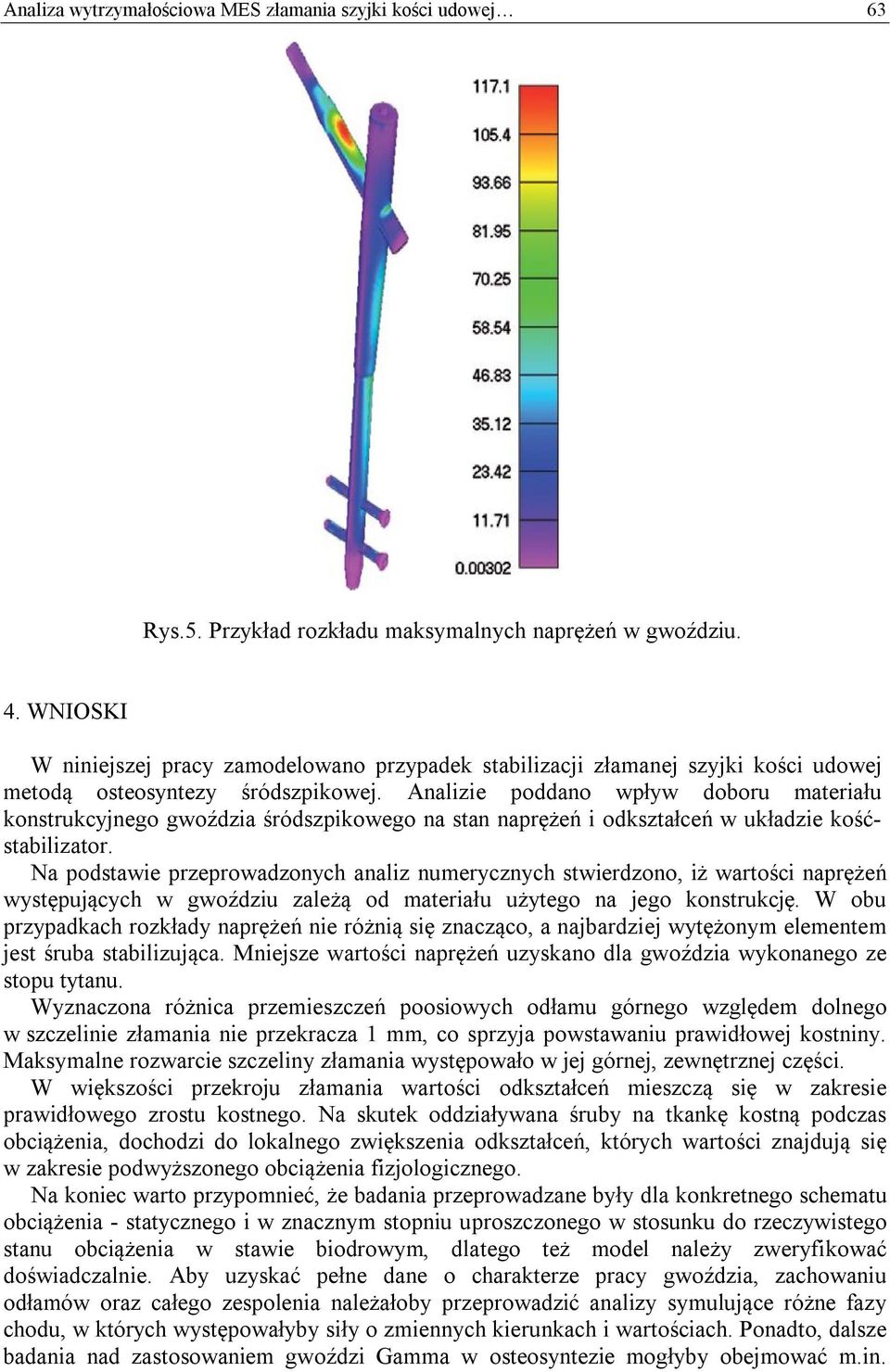 Analizie poddano wpływ doboru materiału konstrukcyjnego gwoździa śródszpikowego na stan naprężeń i odkształceń w układzie kośćstabilizator.