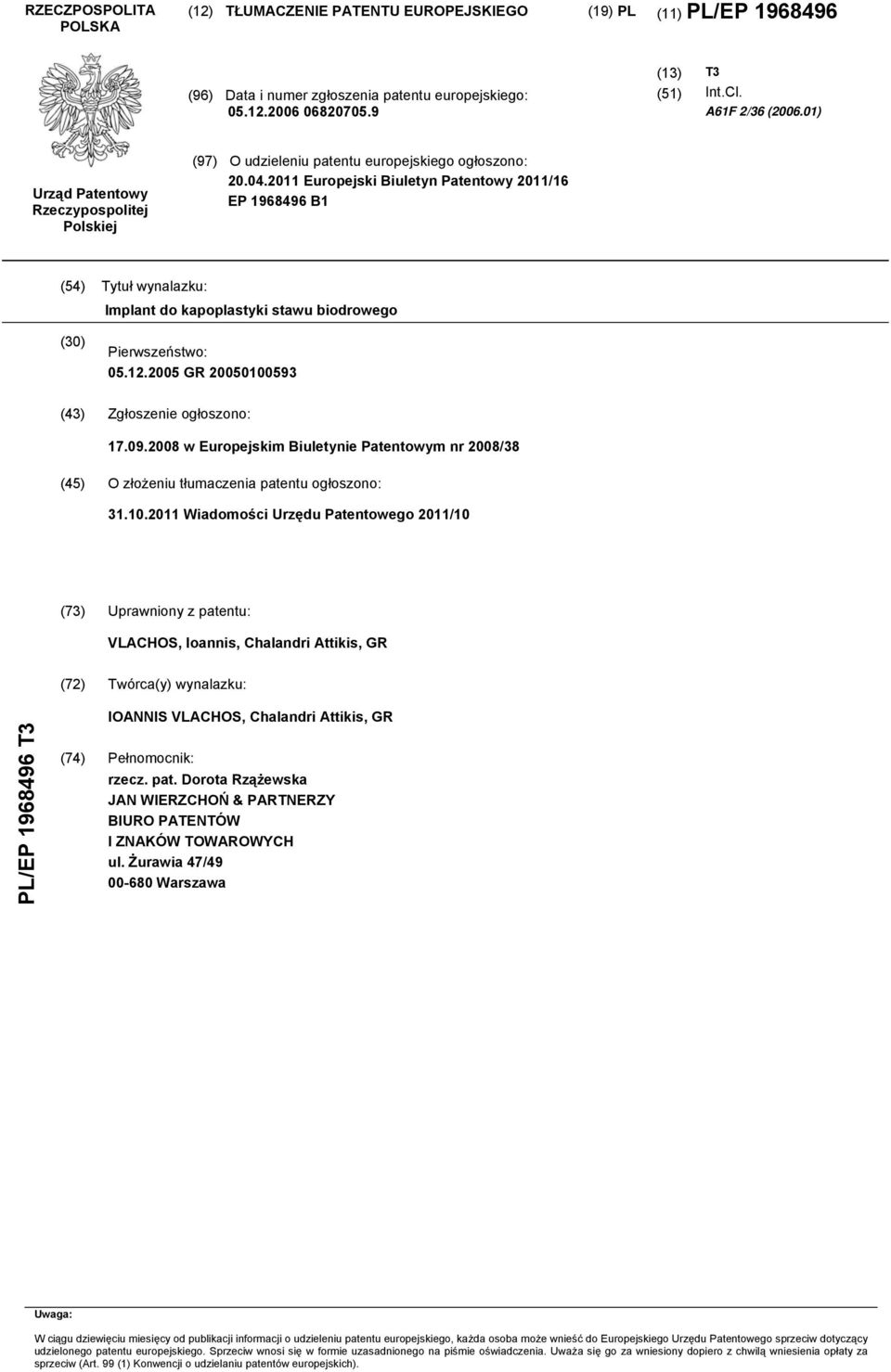 2011 Europejski Biuletyn Patentowy 2011/16 EP 1968496 B1 (54) Tytuł wynalazku: Implant do kapoplastyki stawu biodrowego (30) Pierwszeństwo: 05.12.2005 GR 20050100593 (43) Zgłoszenie ogłoszono: 17.09.