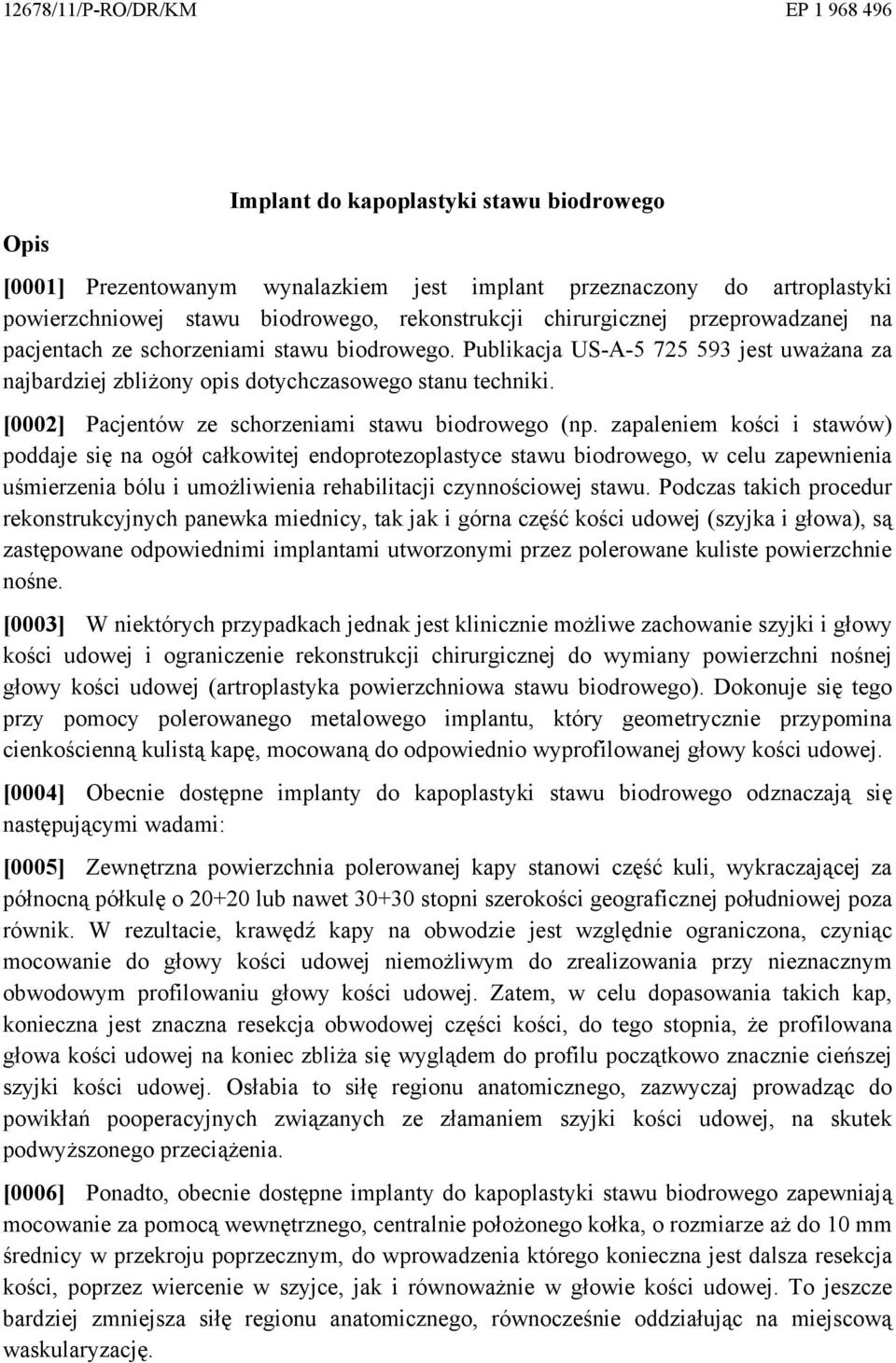 [0002] Pacjentów ze schorzeniami stawu biodrowego (np.