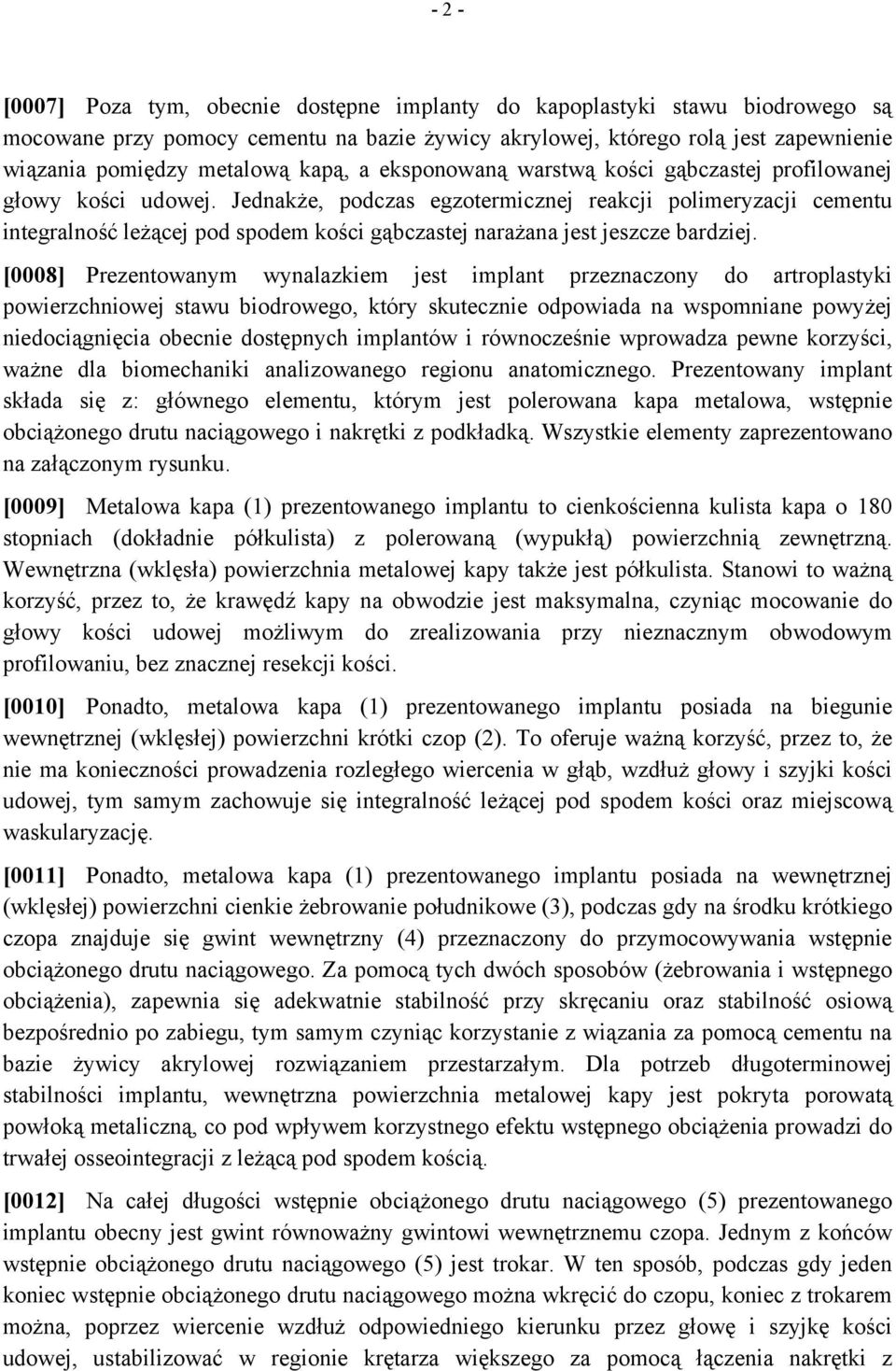 Jednakże, podczas egzotermicznej reakcji polimeryzacji cementu integralność leżącej pod spodem kości gąbczastej narażana jest jeszcze bardziej.