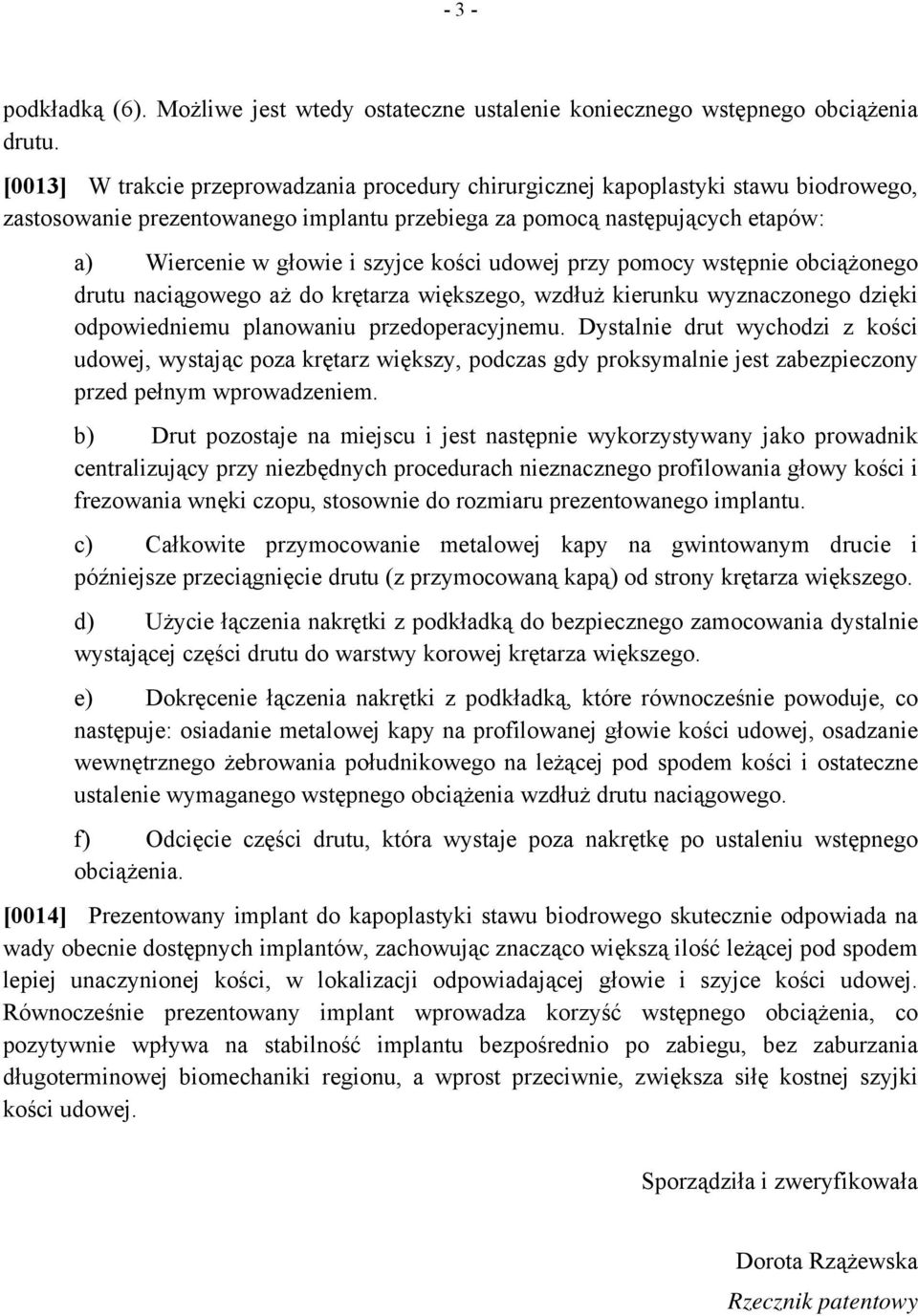 kości udowej przy pomocy wstępnie obciążonego drutu naciągowego aż do krętarza większego, wzdłuż kierunku wyznaczonego dzięki odpowiedniemu planowaniu przedoperacyjnemu.