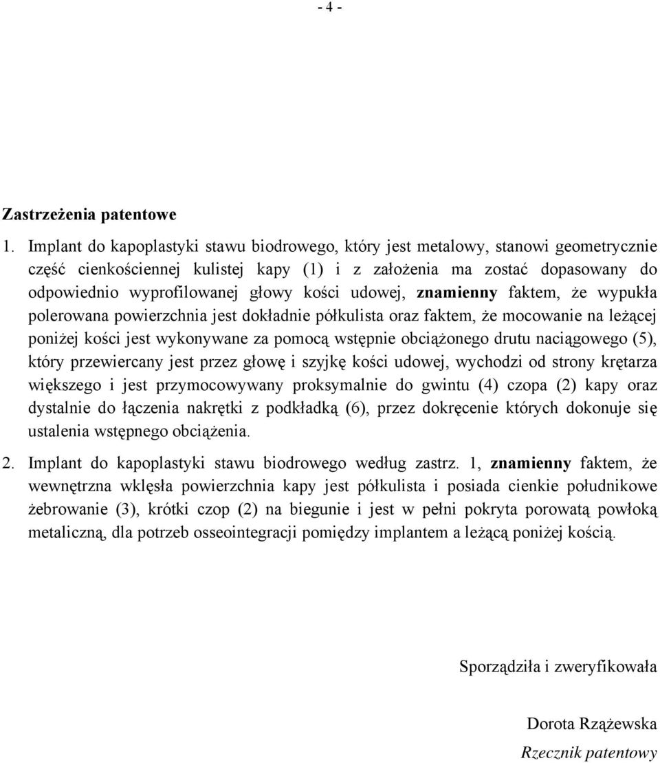 kości udowej, znamienny faktem, że wypukła polerowana powierzchnia jest dokładnie półkulista oraz faktem, że mocowanie na leżącej poniżej kości jest wykonywane za pomocą wstępnie obciążonego drutu