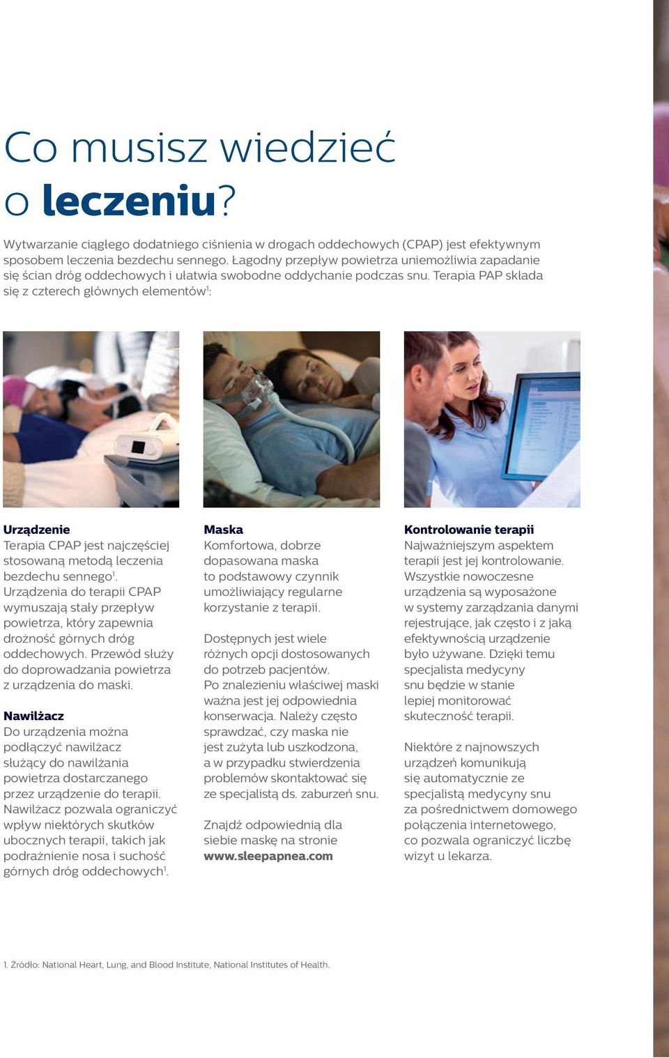 Terapia PAP składa się z czterech głównych elementów 1 : Urządzenie Terapia CPAP jest najczęściej stosowaną metodą leczenia bezdechu sennego 1.