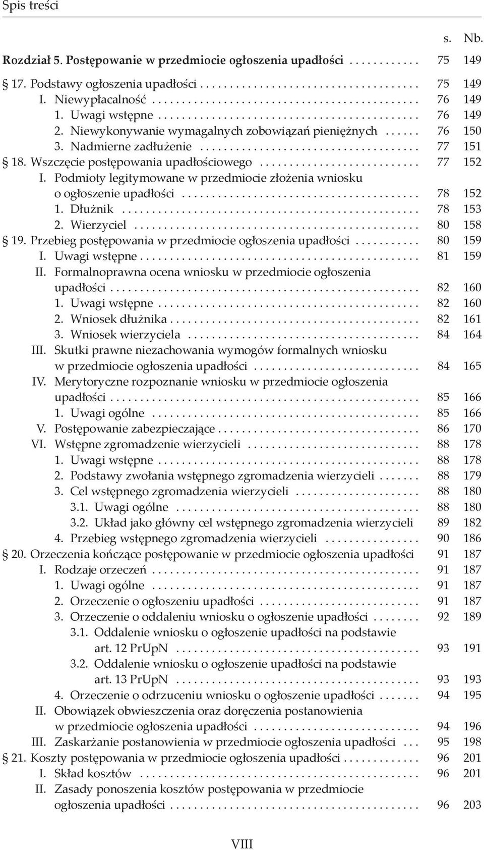 Wszczęcie postępowania upadłościowego........................... 77 152 I. Podmioty legitymowane w przedmiocie złożenia wniosku o ogłoszenie upadłości........................................ 78 152 1.