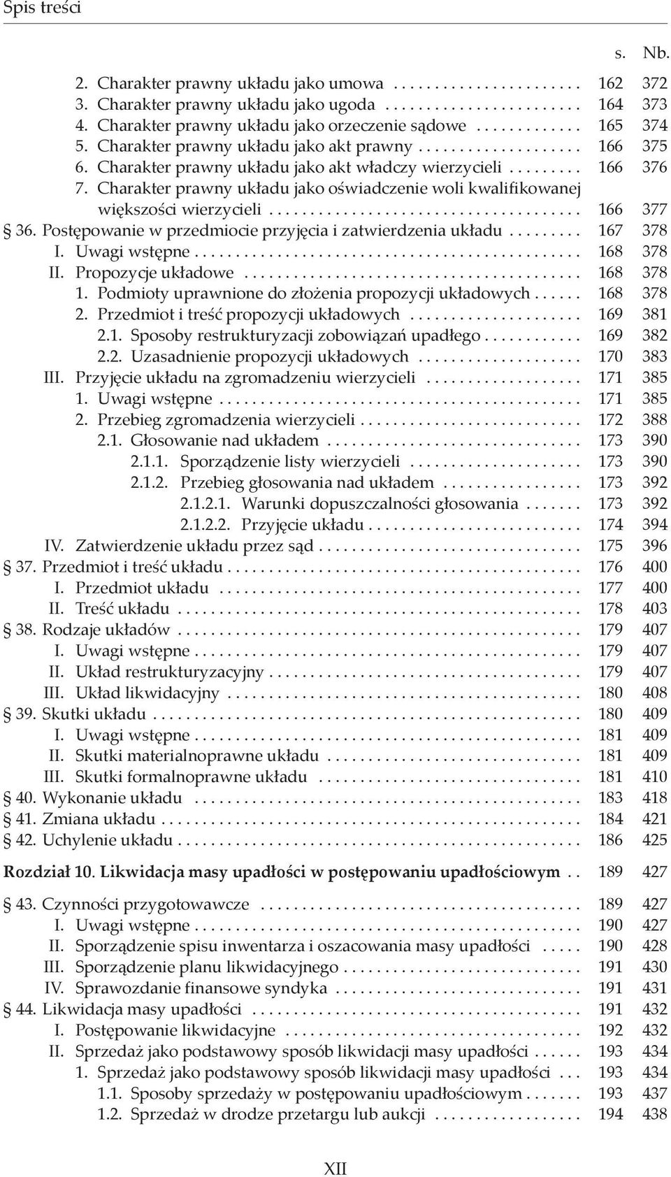 Charakter prawny układu jako oświadczenie woli kwalifikowanej większości wierzycieli...................................... 166 377 36. Postępowanie w przedmiocie przyjęcia i zatwierdzenia układu.