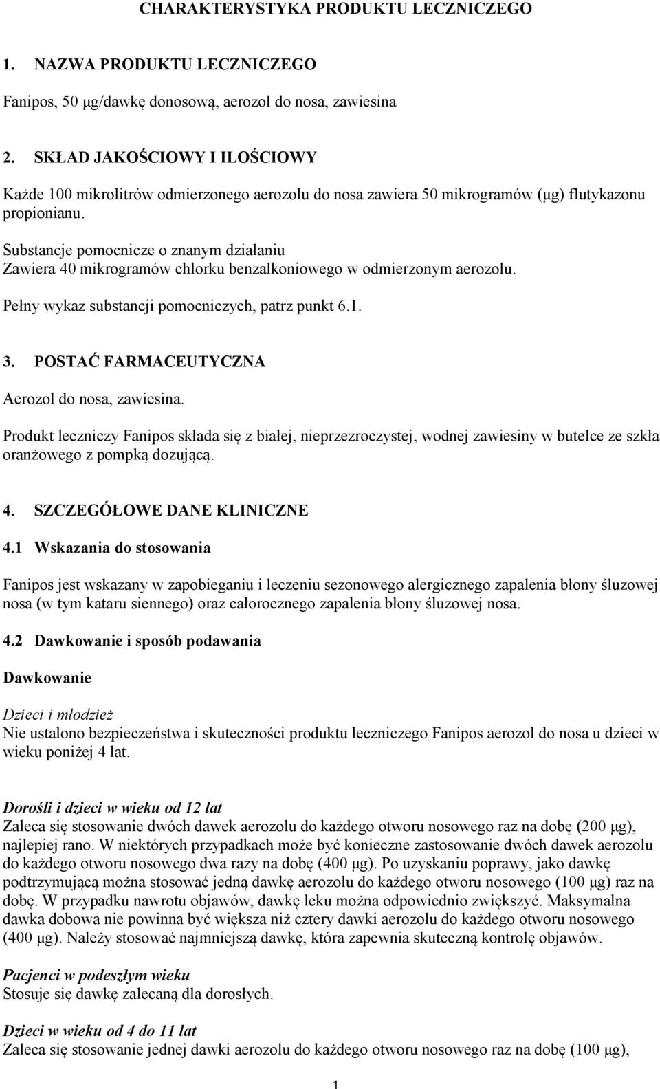 Substancje pomocnicze o znanym działaniu Zawiera 40 mikrogramów chlorku benzalkoniowego w odmierzonym aerozolu. Pełny wykaz substancji pomocniczych, patrz punkt 6.1. 3.