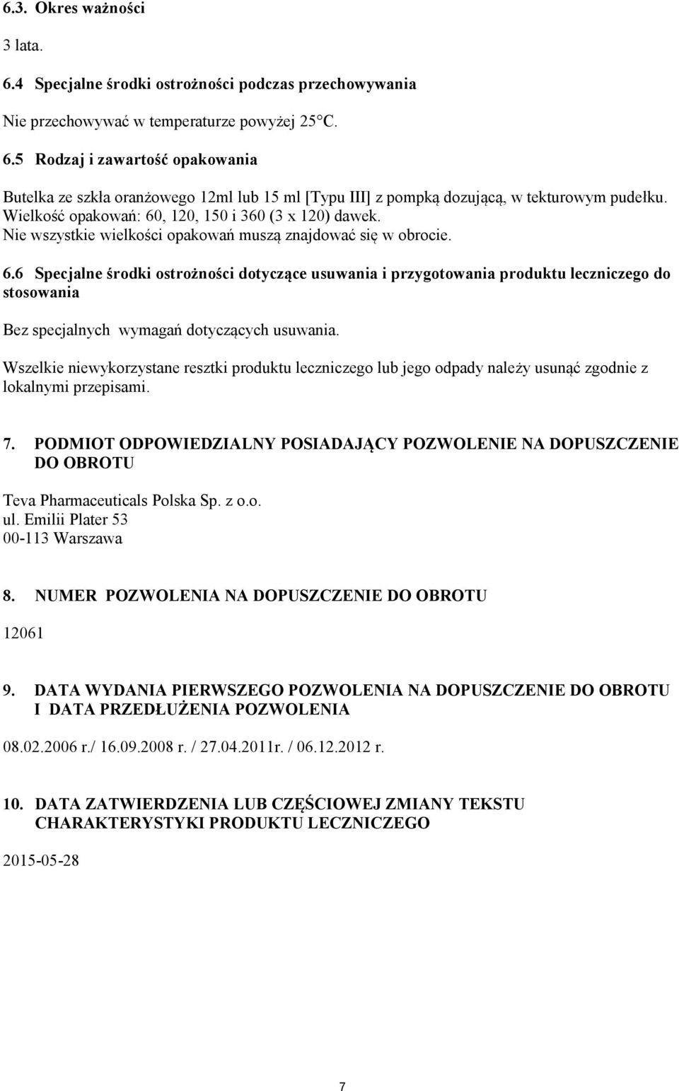 Wszelkie niewykorzystane resztki produktu leczniczego lub jego odpady należy usunąć zgodnie z lokalnymi przepisami. 7.