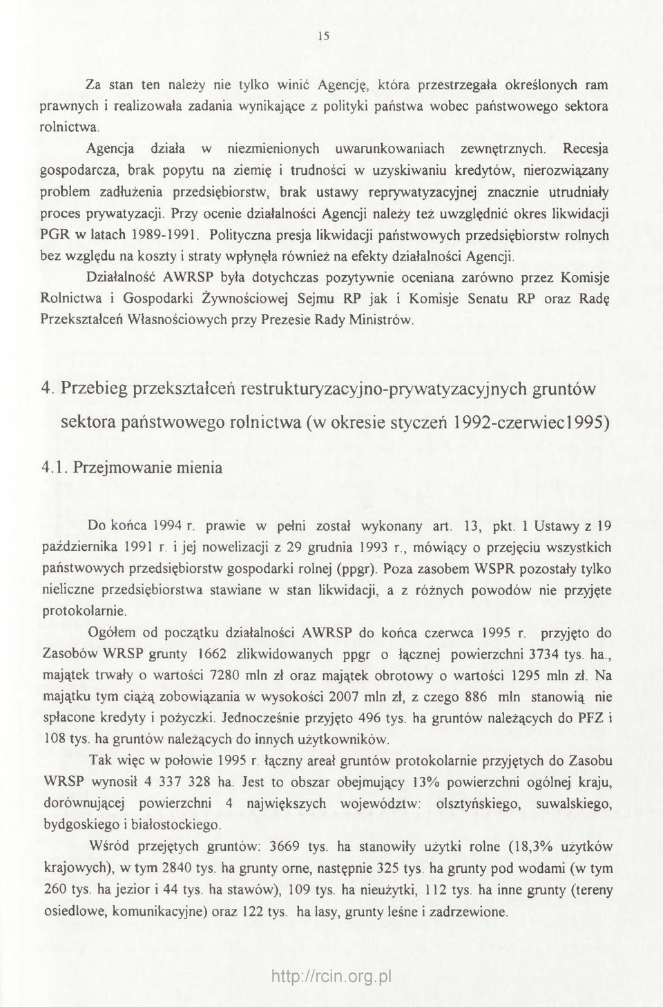 Recesja gospodarcza, brak popytu na ziemię i trudności w uzyskiwaniu kredytów, nierozwiązany problem zadłużenia przedsiębiorstw, brak ustawy reprywatyzacyjnej znacznie utrudniały proces prywatyzacji.