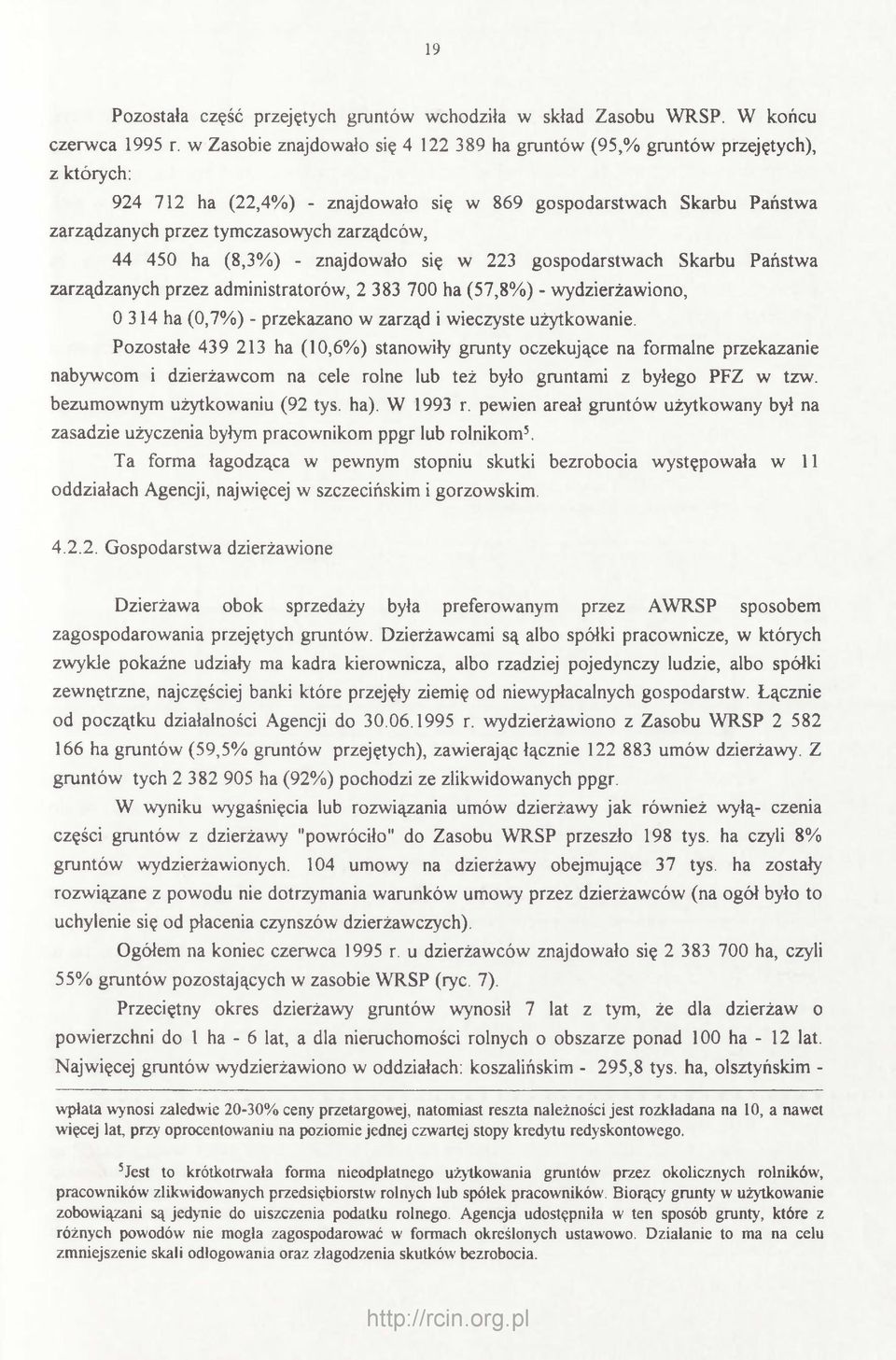 44 450 ha (8,3%) - znajdowało się w 223 gospodarstwach Skarbu Państwa zarządzanych przez administratorów, 2 383 700 ha (57,8%) - wydzierżawiono, 0 314 ha (0,7%) - przekazano w zarząd i wieczyste