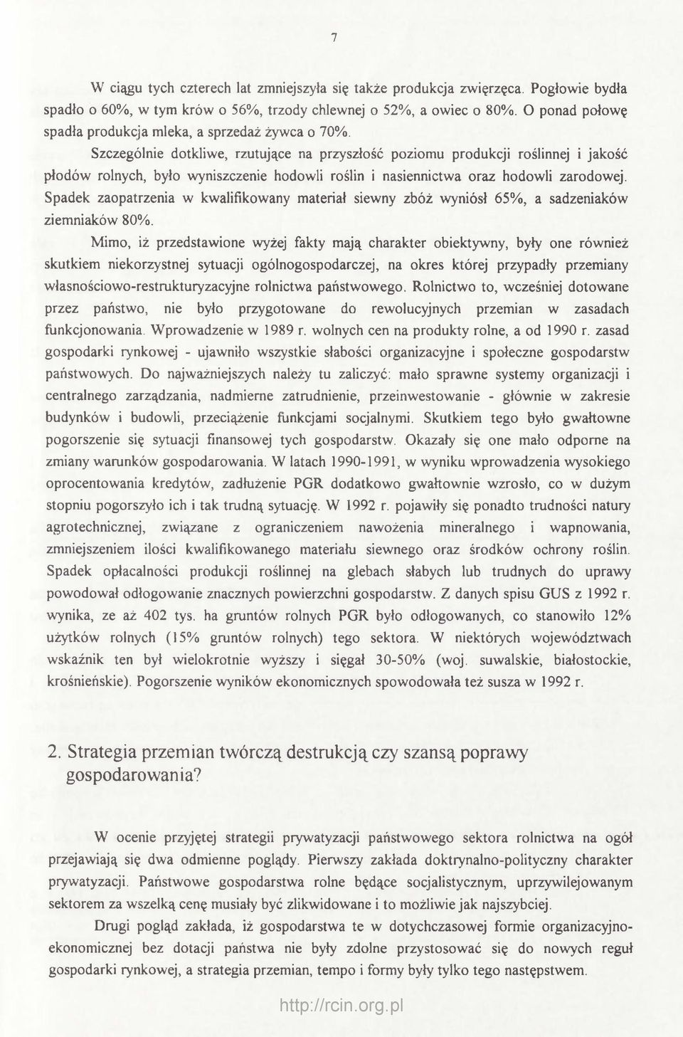 Szczególnie dotkliwe, rzutujące na przyszłość poziomu produkcji roślinnej i jakość płodów rolnych, było wyniszczenie hodowli roślin i nasiennictwa oraz hodowli zarodowej.