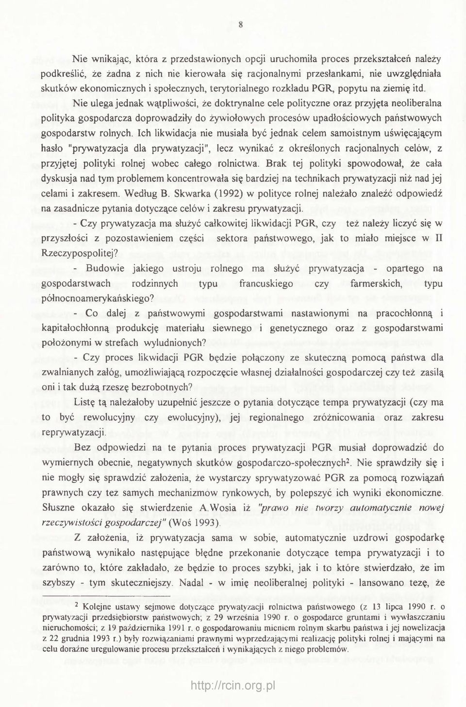 Nie ulega jednak wątpliwości, że doktrynalne cele polityczne oraz przyjęta neoliberalna polityka gospodarcza doprowadziły do żywiołowych procesów upadłościowych państwowych gospodarstw rolnych.