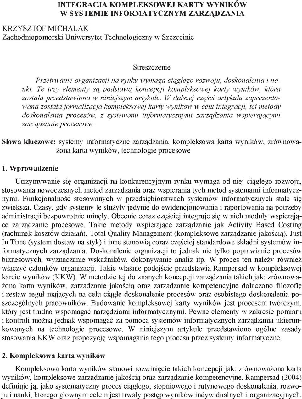 W dalszej czci artykułu zaprezentowana została formalizacja kompleksowej karty wyników w celu integracji, tej metody doskonalenia procesów, z systemami informatycznymi zarzdzania wspierajcymi