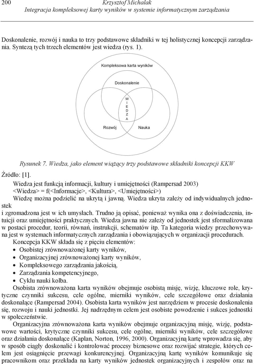 Wiedza, jako element wicy trzy podstawowe składniki koncepcji KKW Wiedza jest funkcj informacji, kultury i umiejtnoci (Rampersad 2003) <Wiedza> = f(<informacje>, <Kultura>, <Umiejtnoci>) Wiedz mona