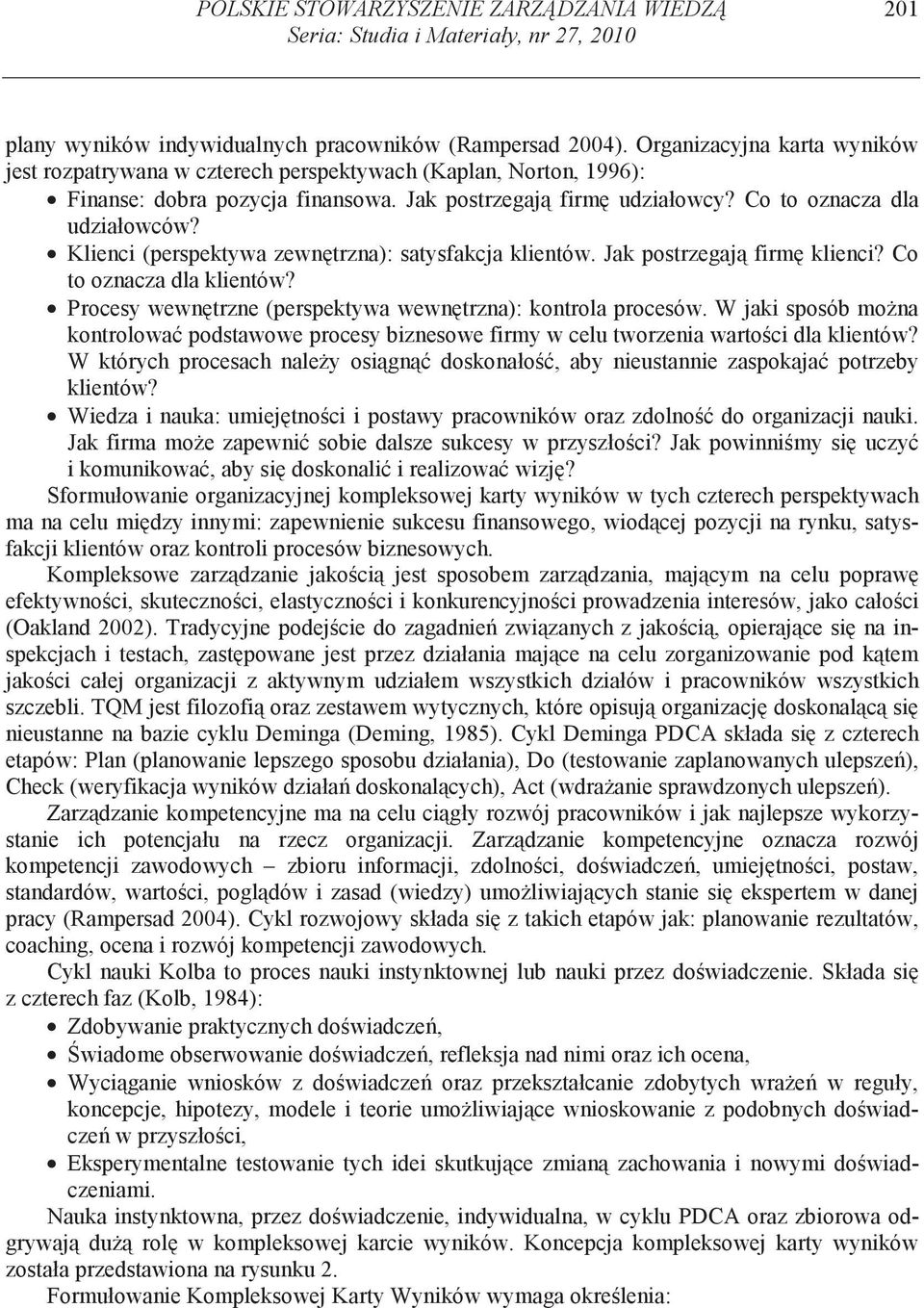 Klienci (perspektywa zewntrzna): satysfakcja klientów. Jak postrzegaj firm klienci? Co to oznacza dla klientów? Procesy wewntrzne (perspektywa wewntrzna): kontrola procesów.